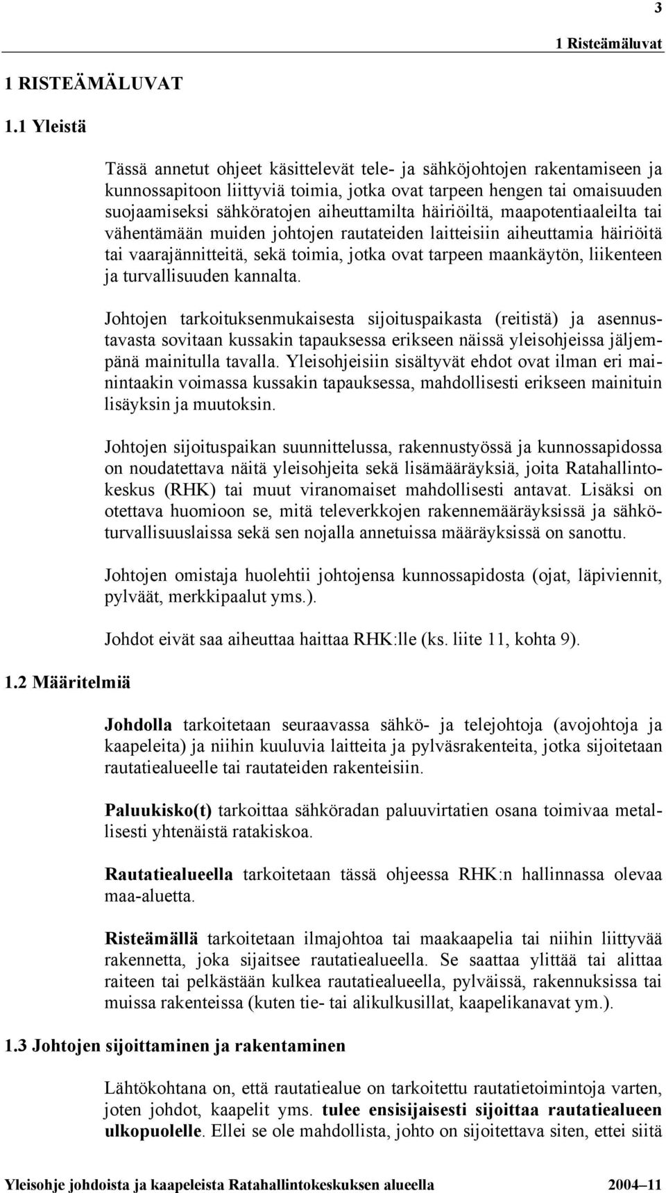 aiheuttamilta häiriöiltä, maapotentiaaleilta tai vähentämään muiden johtojen rautateiden laitteisiin aiheuttamia häiriöitä tai vaarajännitteitä, sekä toimia, jotka ovat tarpeen maankäytön, liikenteen