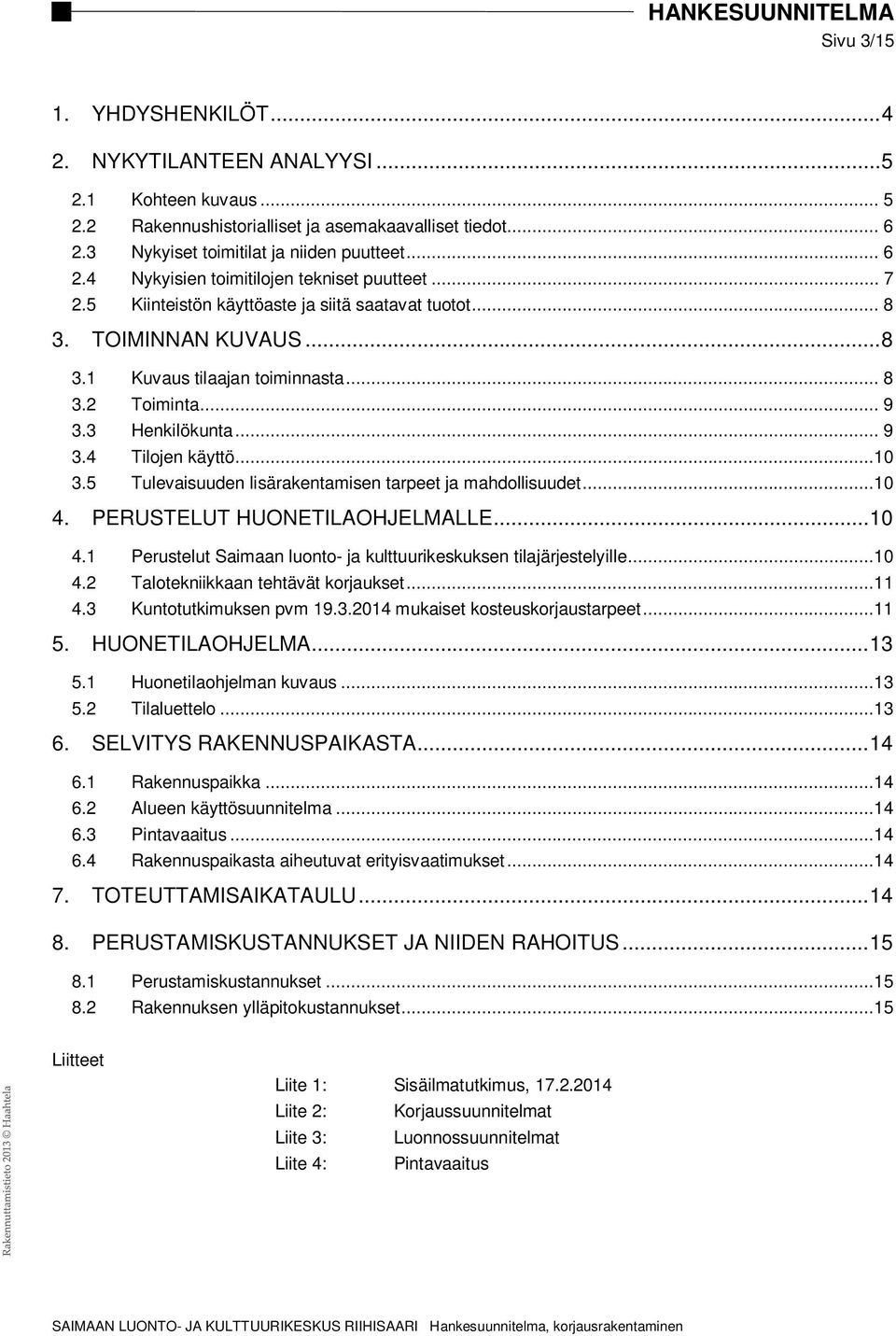 5 Tulevaisuuden lisärakentamisen tarpeet ja mahdollisuudet...10 4. PERUSTELUT HUONETILAOHJELMALLE... 10 4.1 Perustelut Saimaan luonto- ja kulttuurikeskuksen tilajärjestelyille...10 4.2 Talotekniikkaan tehtävät korjaukset.