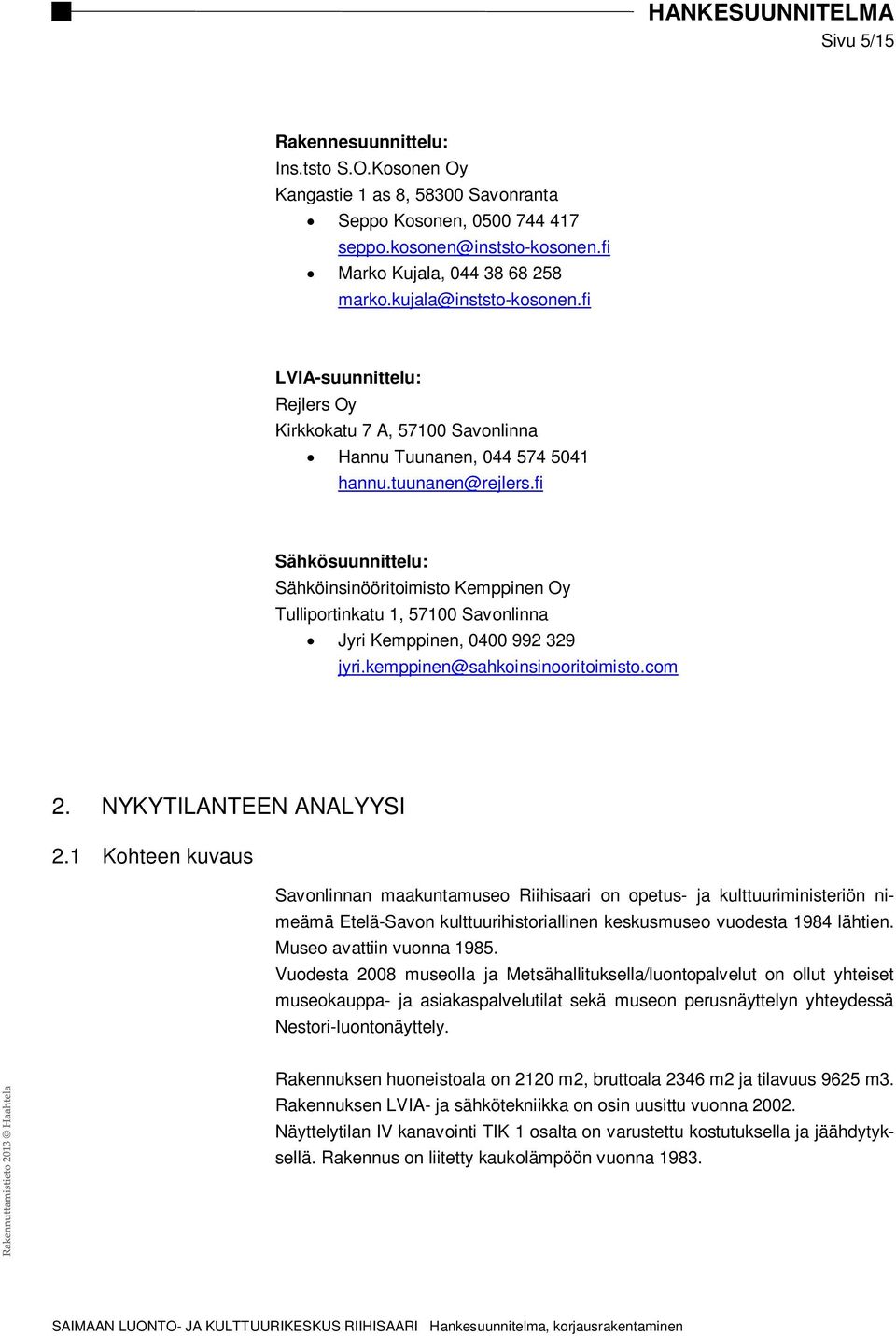 fi Sähkösuunnittelu: Sähköinsinööritoimisto Kemppinen Oy Tulliportinkatu 1, 57100 Savonlinna Jyri Kemppinen, 0400 992 329 jyri.kemppinen@sahkoinsinooritoimisto.com 2. NYKYTILANTEEN ANALYYSI 2.