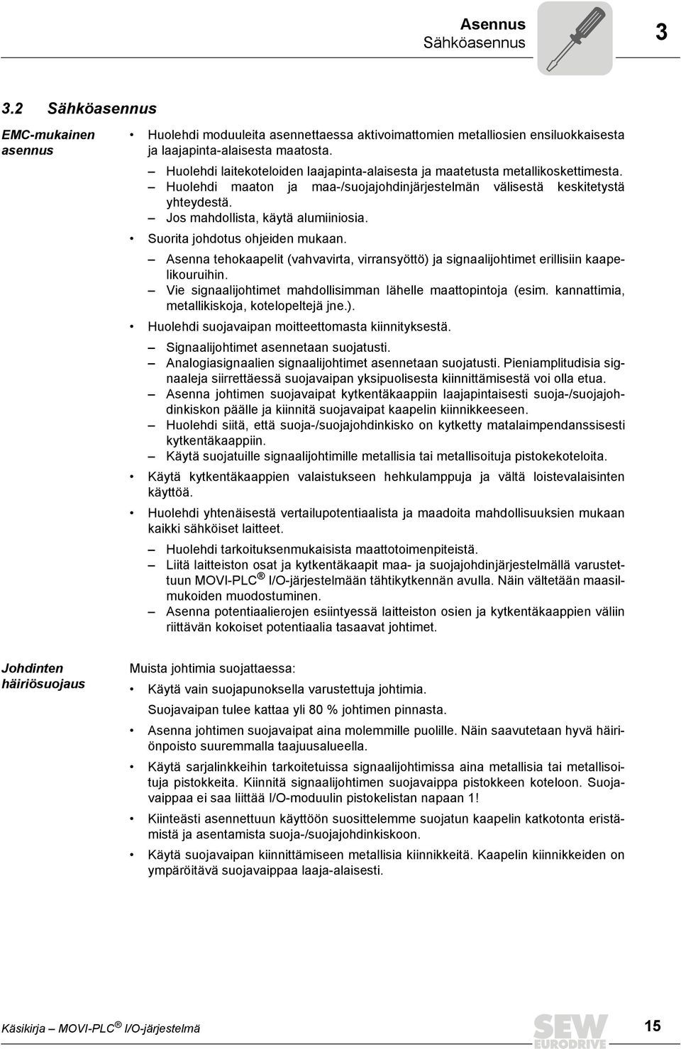 Jos mahdollista, käytä alumiiniosia. Suorita johdotus ohjeiden mukaan. Asenna tehokaapelit (vahvavirta, virransyöttö) ja signaalijohtimet erillisiin kaapelikouruihin.