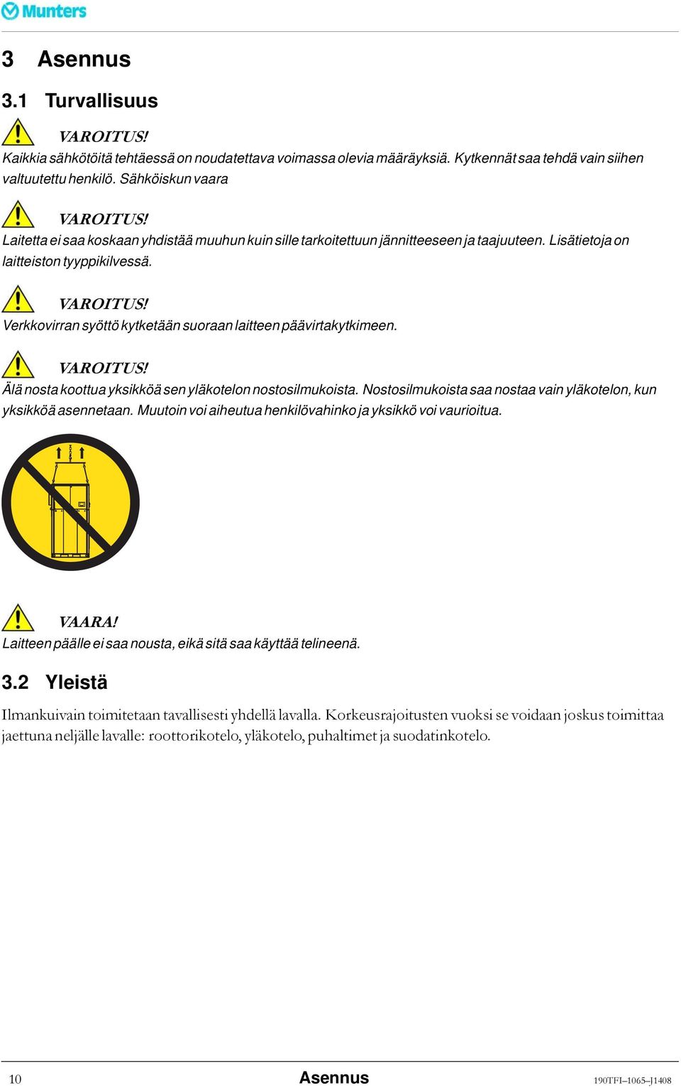 Verkkovirran syöttö kytketään suoraan laitteen päävirtakytkimeen. VAROITUS! Älä nosta koottua yksikköä sen yläkotelon nostosilmukoista.