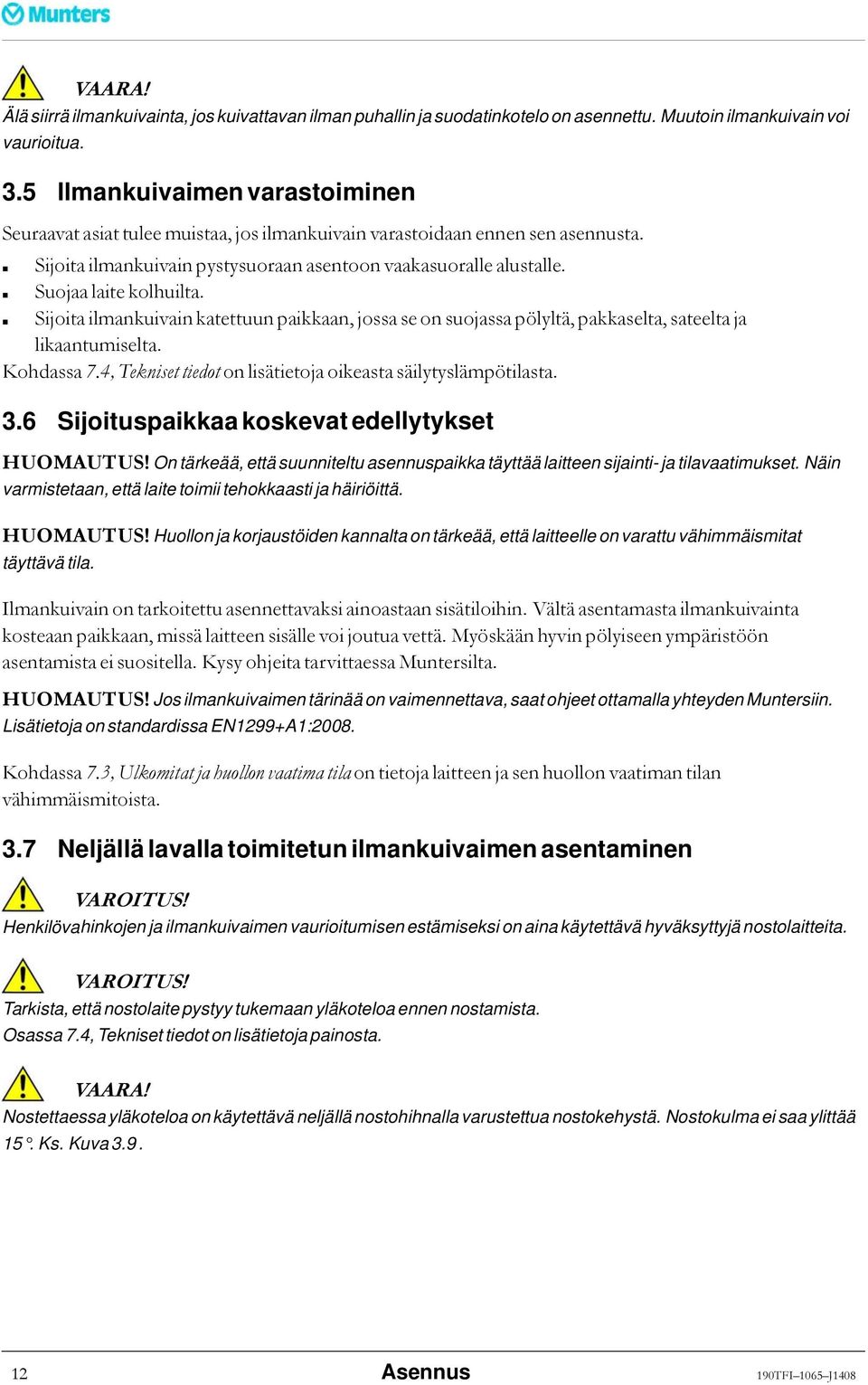 Suojaa laite kolhuilta. Sijoita ilmankuivain katettuun paikkaan, jossa se on suojassa pölyltä, pakkaselta, sateelta ja likaantumiselta. Kohdassa 7.