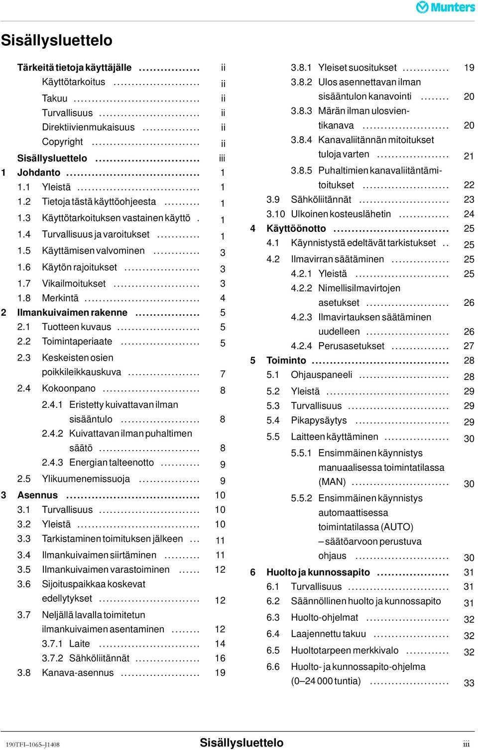 .. 3 1.8 Merkintä... 4 2 Ilmankuivaimenrakenne... 5 2.1 Tuotteenkuvaus... 5 2.2 Toimintaperiaate... 5 2.3 Keskeisten osien poikkileikkauskuva... 7 2.4 Kokoonpano... 8 2.4.1 Eristetty kuivattavan ilman sisääntulo.