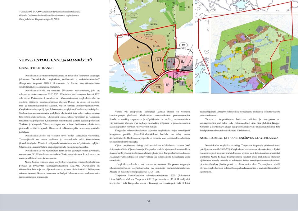 arviointisuunnitelma (Tampereen kaupunki, 2006d). Seuraavassa on katsaus osayleiskaava-alueen suunnittelutilanteeseen julkaisua mukaillen.