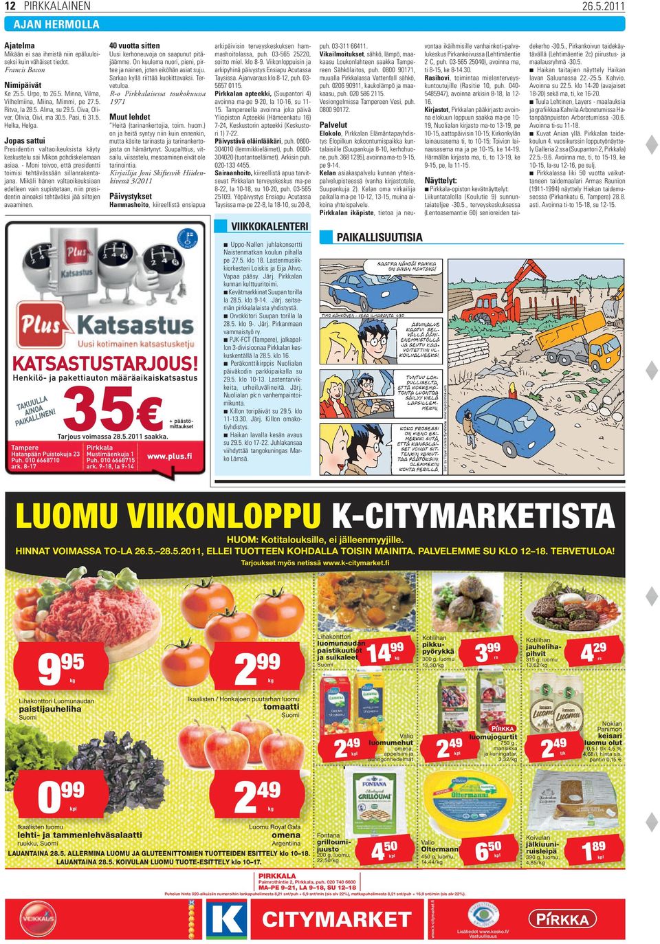 5. Ritva, la 28.5. Alma, su 29.5. Oiva, Oliver, Olivia, Oivi, ma 30.5. Pasi, ti 31.5. Helka, Helga. Jopas sattui Presidentin valtaoikeuksista käyty keskustelu sai Mikon pohdiskelemaan asiaa.