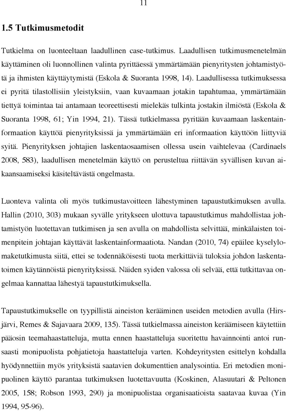 Laadullisessa tutkimuksessa ei pyritä tilastollisiin yleistyksiin, vaan kuvaamaan jotakin tapahtumaa, ymmärtämään tiettyä toimintaa tai antamaan teoreettisesti mielekäs tulkinta jostakin ilmiöstä