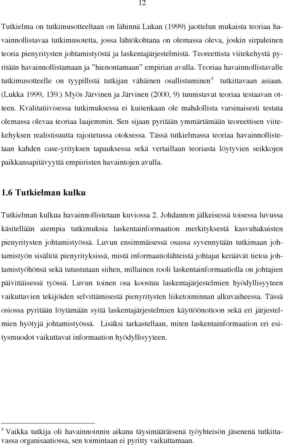 Teoriaa havainnollistavalle tutkimusotteelle on tyypillistä tutkijan vähäinen osallistuminen 3 tutkittavaan asiaan. (Lukka 1999, 139.