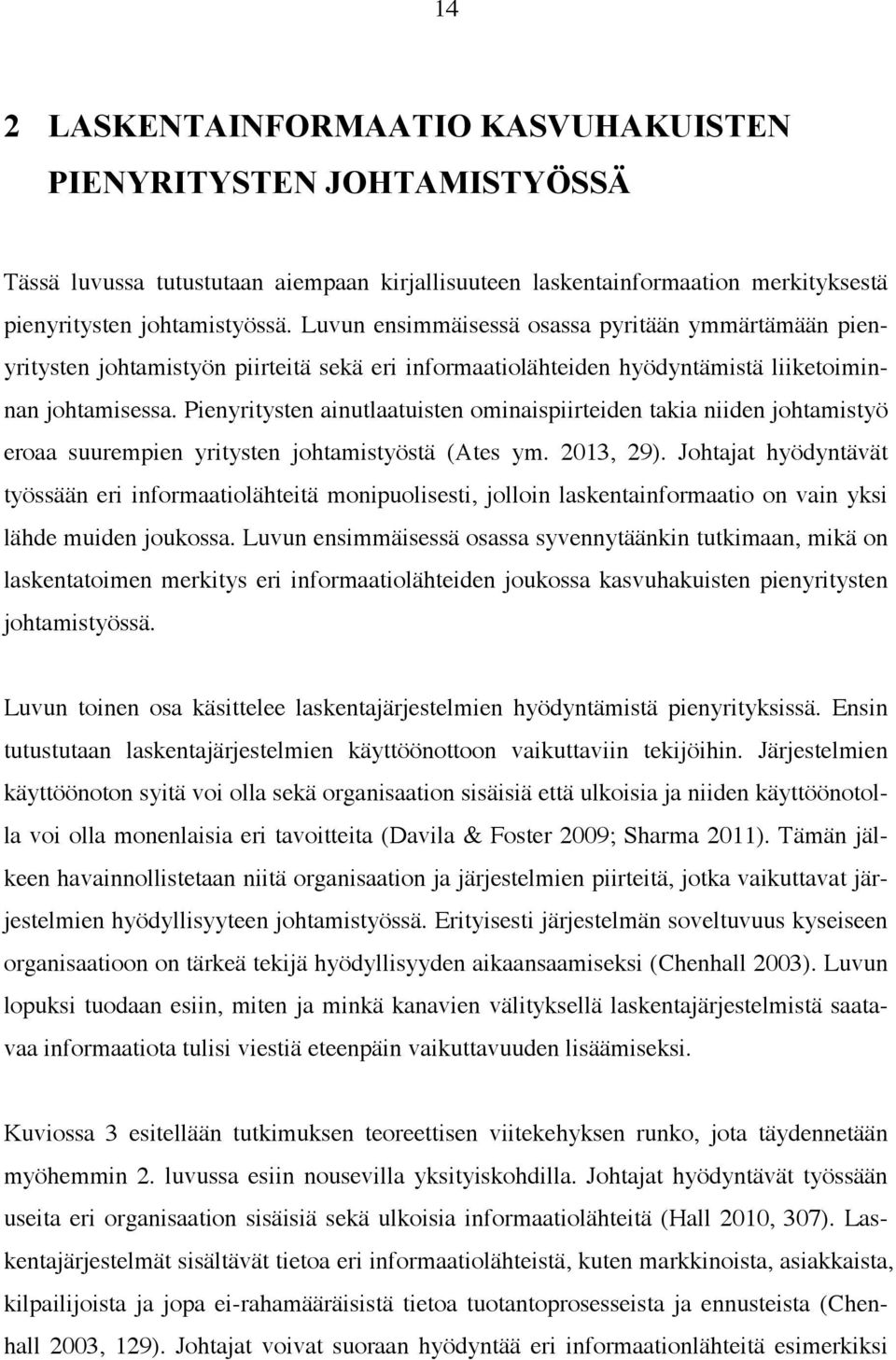 Pienyritysten ainutlaatuisten ominaispiirteiden takia niiden johtamistyö eroaa suurempien yritysten johtamistyöstä (Ates ym. 2013, 29).