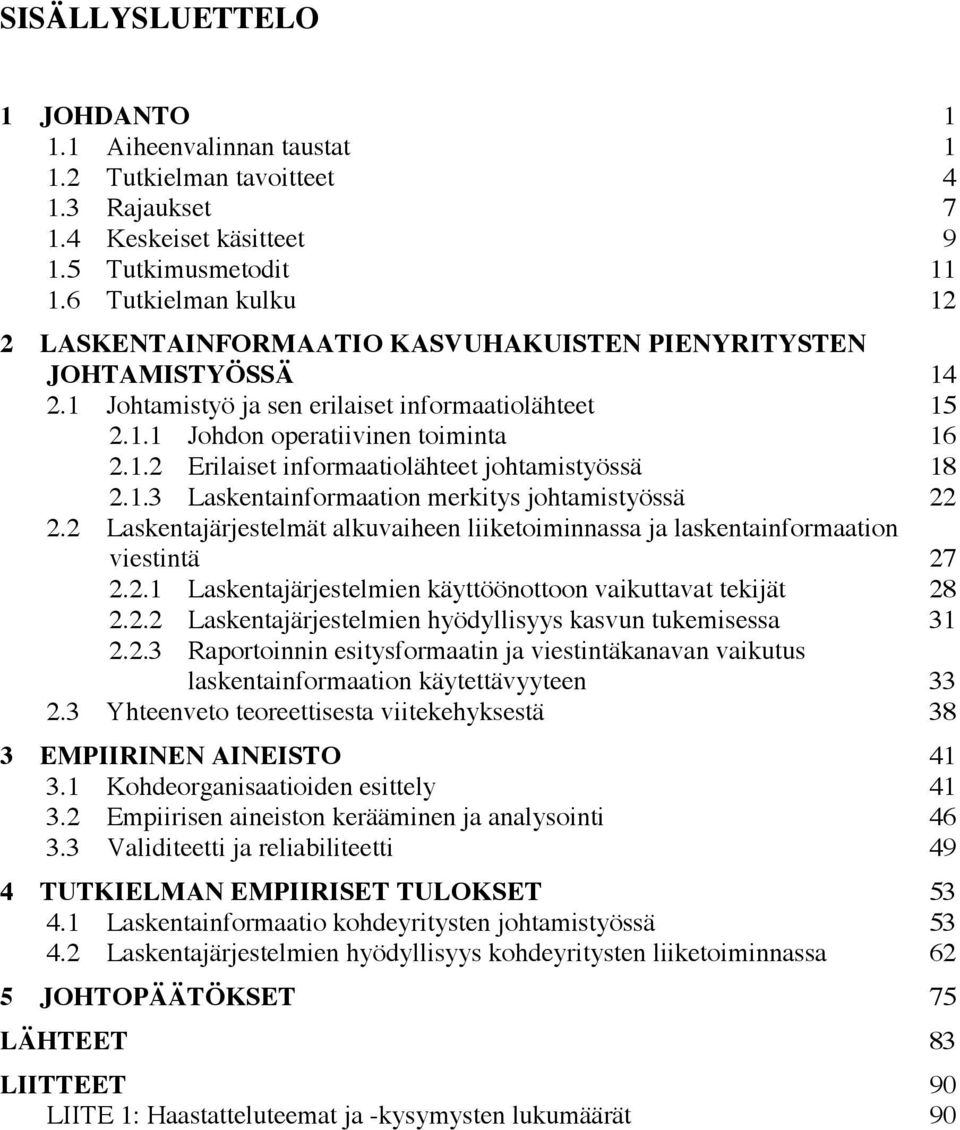 2.1.3! Laskentainformaation merkitys johtamistyössä 22! 2.2! Laskentajärjestelmät alkuvaiheen liiketoiminnassa ja laskentainformaation viestintä 27! 2.2.1! Laskentajärjestelmien käyttöönottoon vaikuttavat tekijät 28!