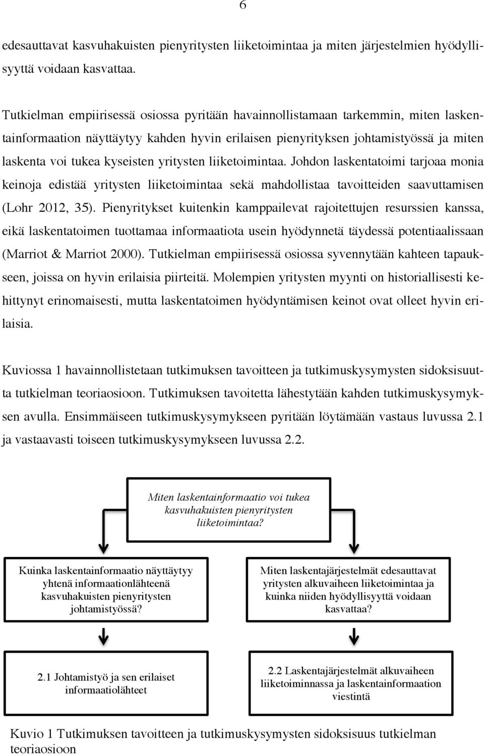 yritysten liiketoimintaa. Johdon laskentatoimi tarjoaa monia keinoja edistää yritysten liiketoimintaa sekä mahdollistaa tavoitteiden saavuttamisen (Lohr 2012, 35).