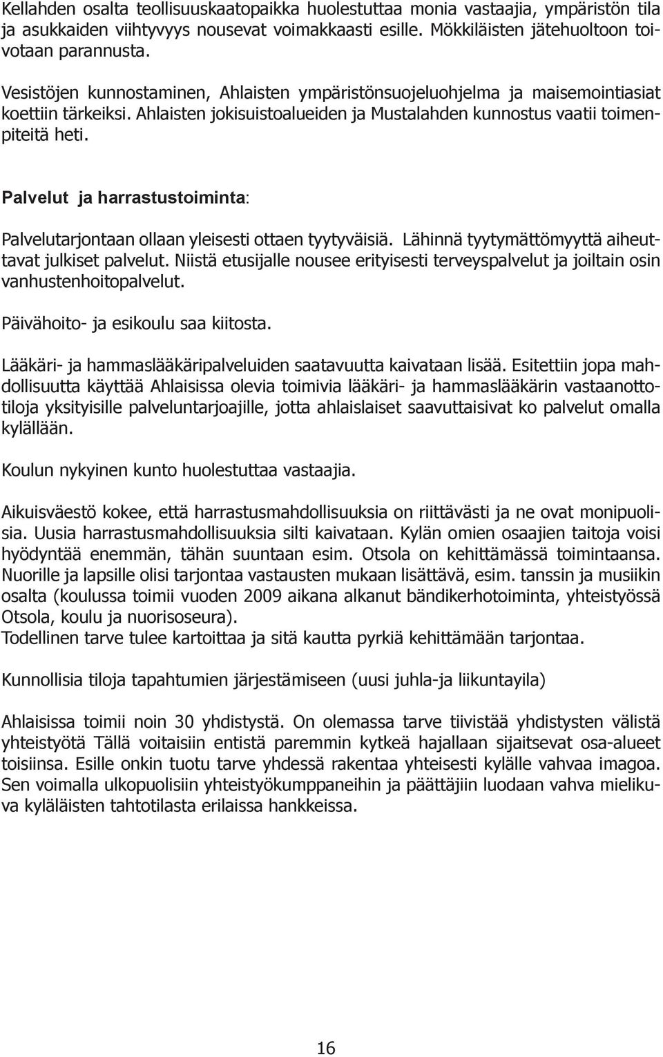 Palvelut ja harrastustoiminta: Palvelutarjontaan ollaan yleisesti ottaen tyytyväisiä. Lähinnä tyytymättömyyttä aiheuttavat julkiset palvelut.