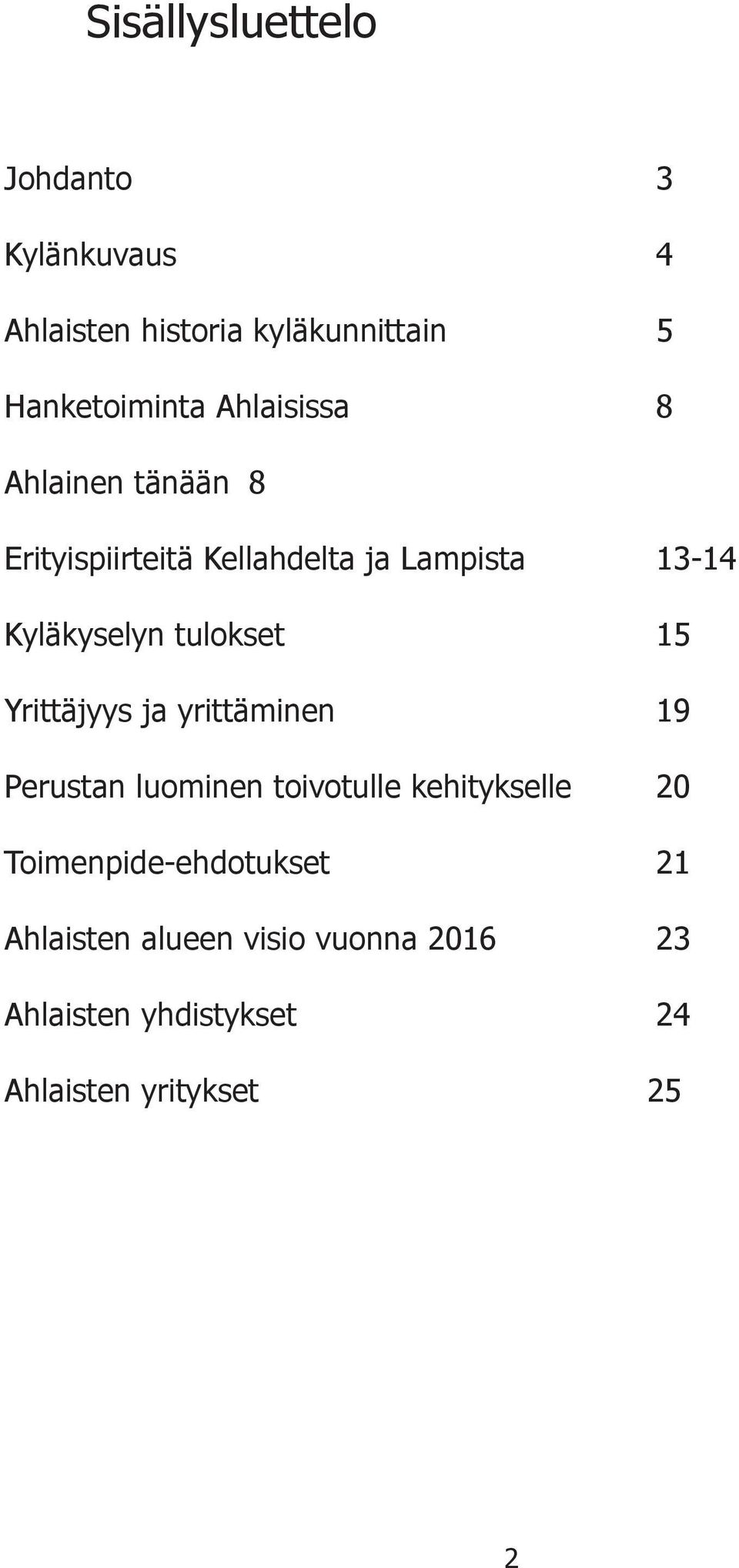 tulokset 15 Yrittäjyys ja yrittäminen 19 Perustan luominen toivotulle kehitykselle 20