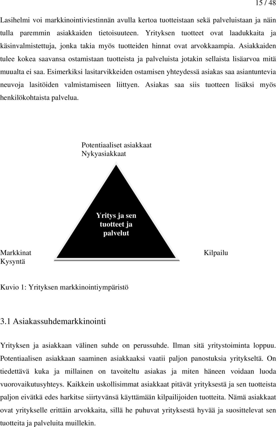 Asiakkaiden tulee kokea saavansa ostamistaan tuotteista ja palveluista jotakin sellaista lisäarvoa mitä muualta ei saa.