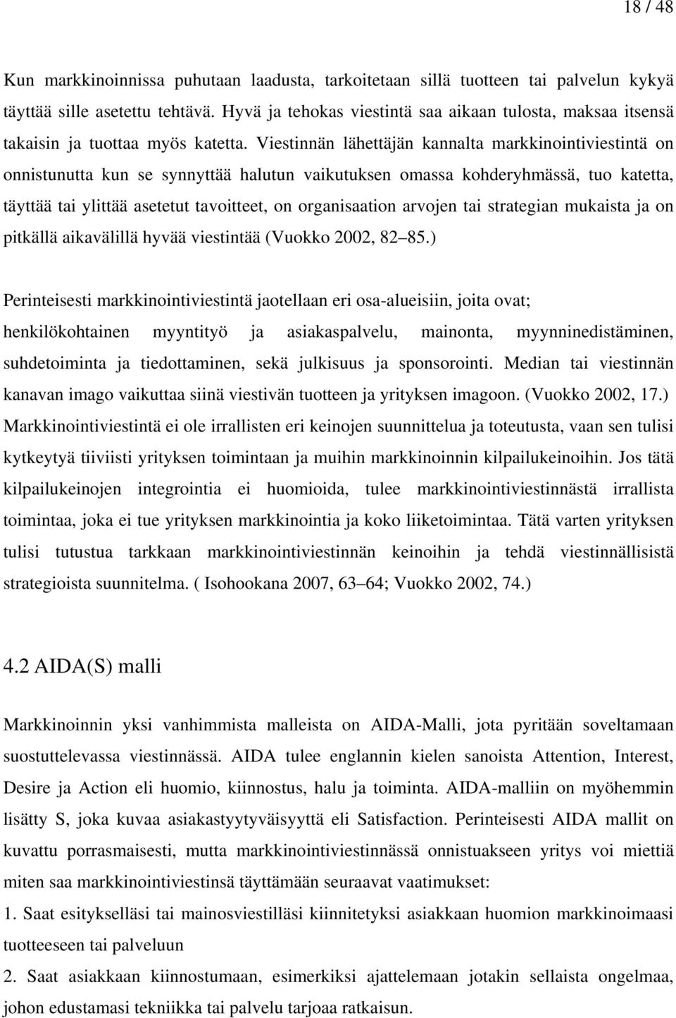 Viestinnän lähettäjän kannalta markkinointiviestintä on onnistunutta kun se synnyttää halutun vaikutuksen omassa kohderyhmässä, tuo katetta, täyttää tai ylittää asetetut tavoitteet, on organisaation