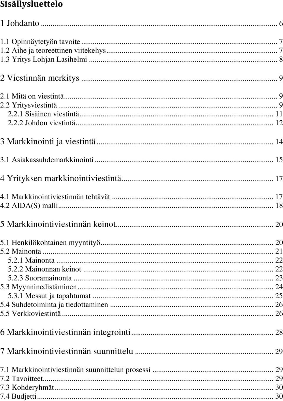 1 Markkinointiviestinnän tehtävät... 17 4.2 AIDA(S) malli... 18 5 Markkinointiviestinnän keinot... 20 5.1 Henkilökohtainen myyntityö... 20 5.2 Mainonta... 21 5.2.1 Mainonta... 22 5.2.2 Mainonnan keinot.