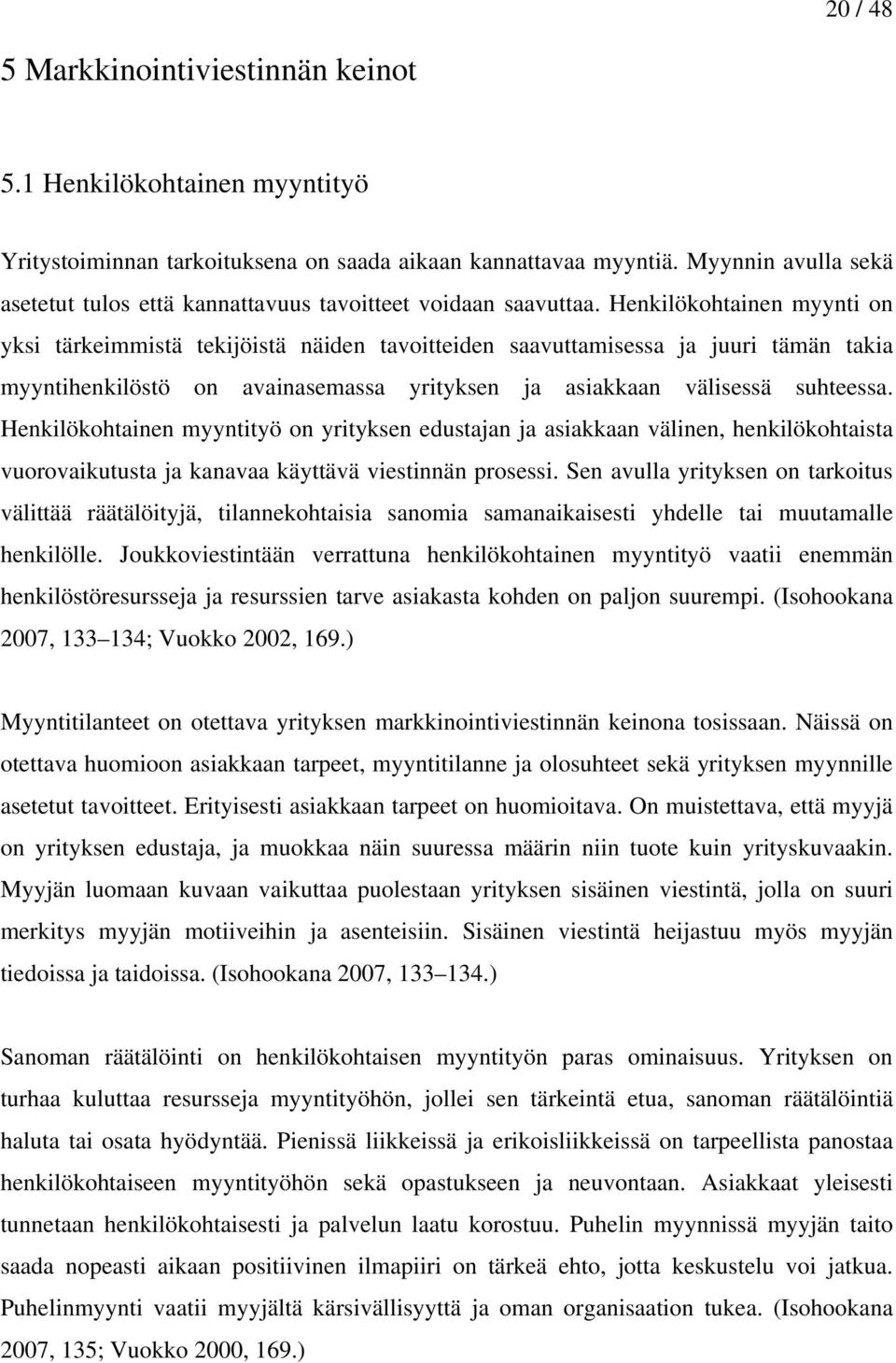 Henkilökohtainen myynti on yksi tärkeimmistä tekijöistä näiden tavoitteiden saavuttamisessa ja juuri tämän takia myyntihenkilöstö on avainasemassa yrityksen ja asiakkaan välisessä suhteessa.