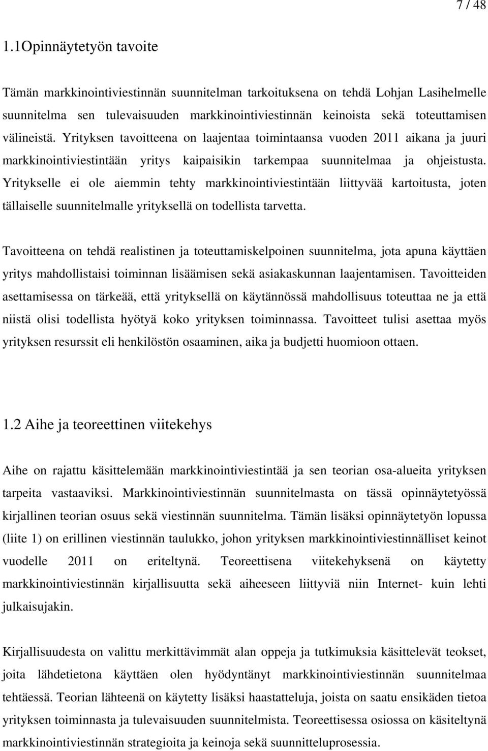 välineistä. Yrityksen tavoitteena on laajentaa toimintaansa vuoden 2011 aikana ja juuri markkinointiviestintään yritys kaipaisikin tarkempaa suunnitelmaa ja ohjeistusta.