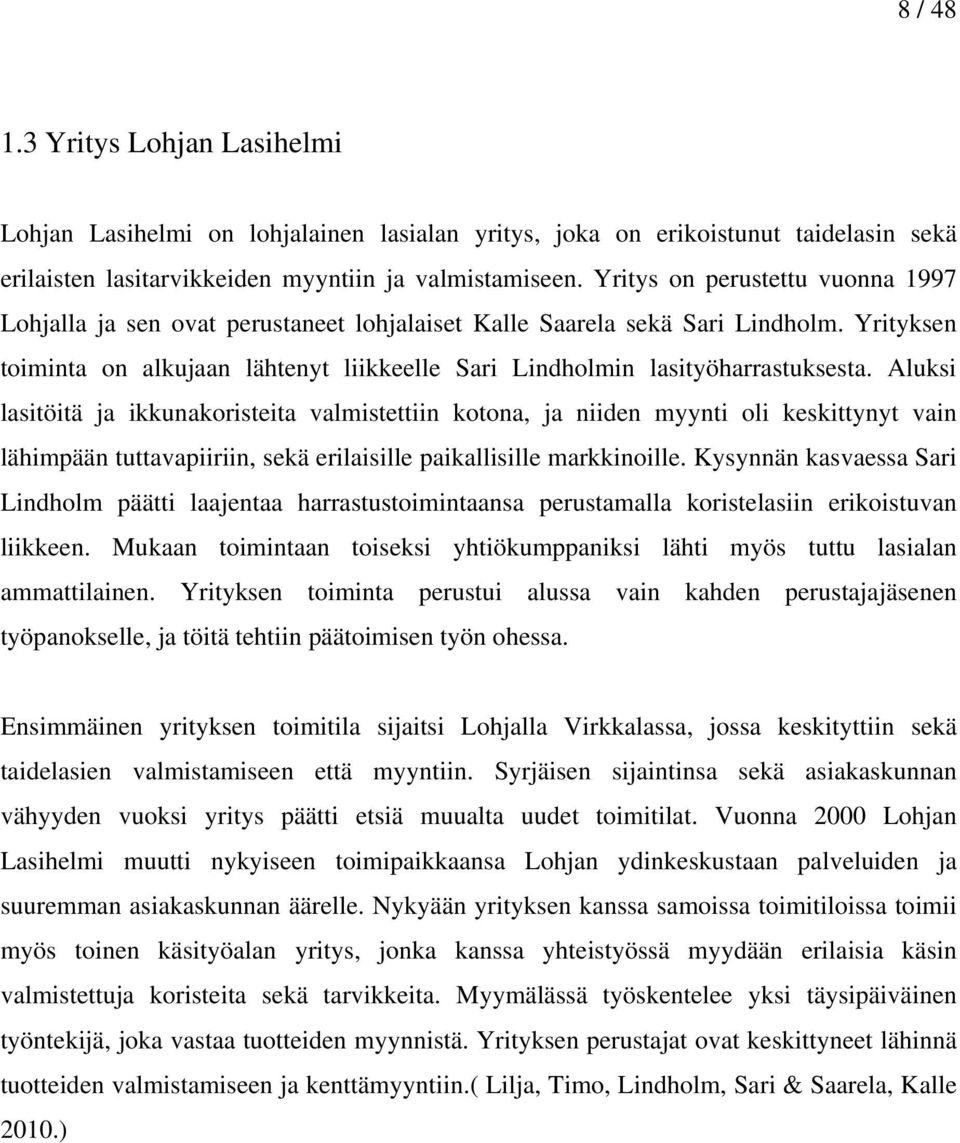 Yrityksen toiminta on alkujaan lähtenyt liikkeelle Sari Lindholmin lasityöharrastuksesta.