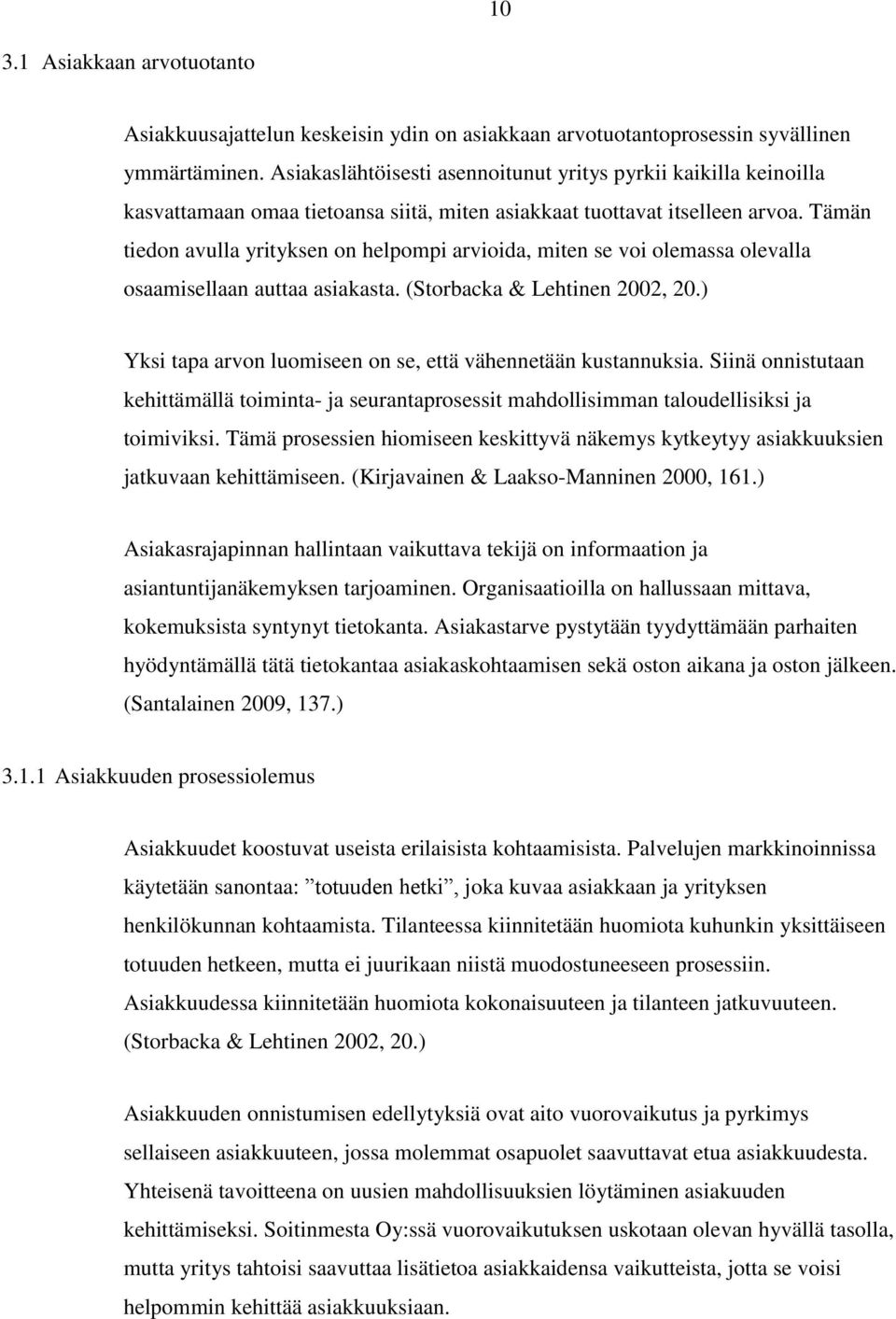 Tämän tiedon avulla yrityksen on helpompi arvioida, miten se voi olemassa olevalla osaamisellaan auttaa asiakasta. (Storbacka & Lehtinen 2002, 20.