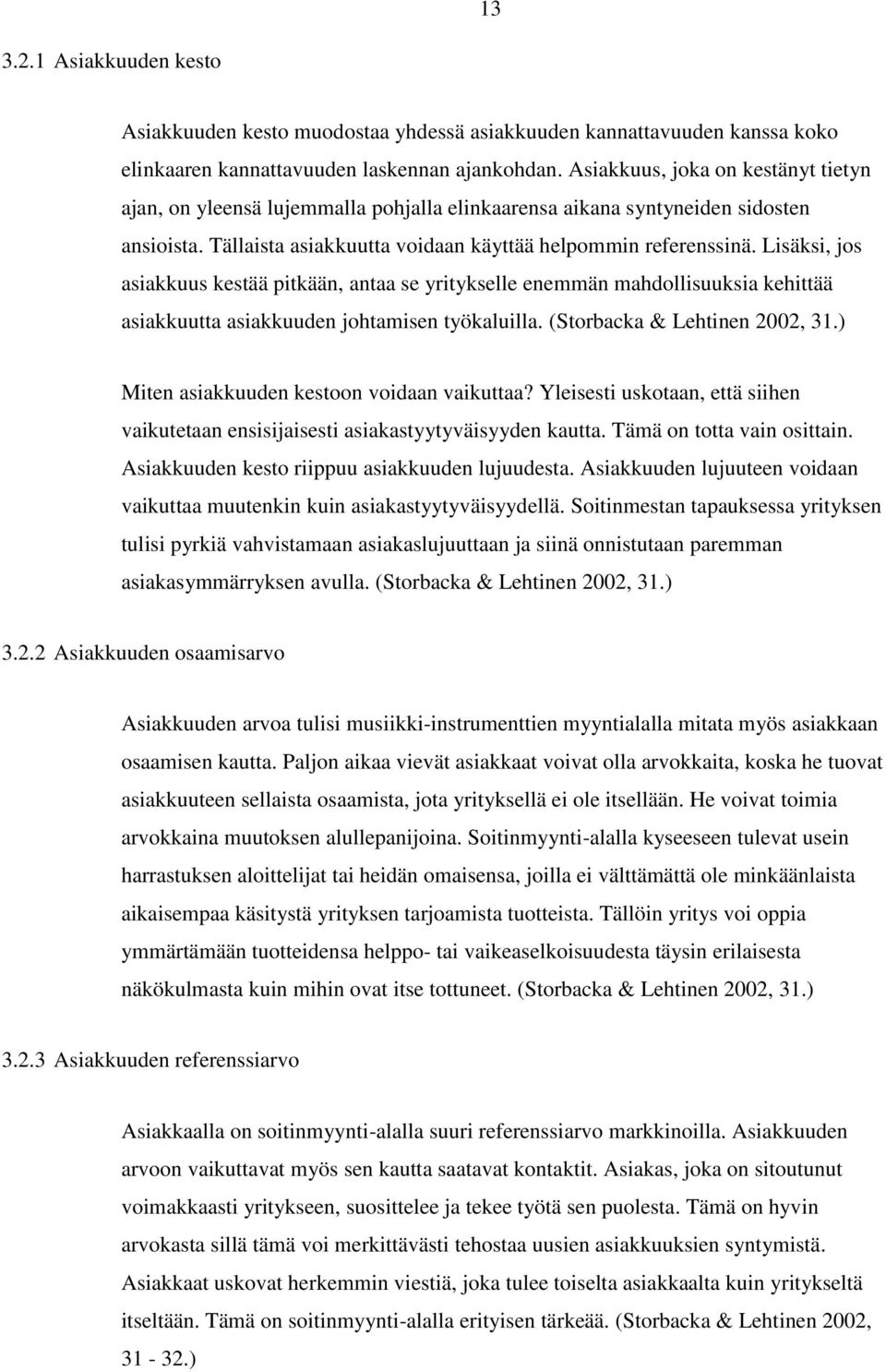 Lisäksi, jos asiakkuus kestää pitkään, antaa se yritykselle enemmän mahdollisuuksia kehittää asiakkuutta asiakkuuden johtamisen työkaluilla. (Storbacka & Lehtinen 2002, 31.