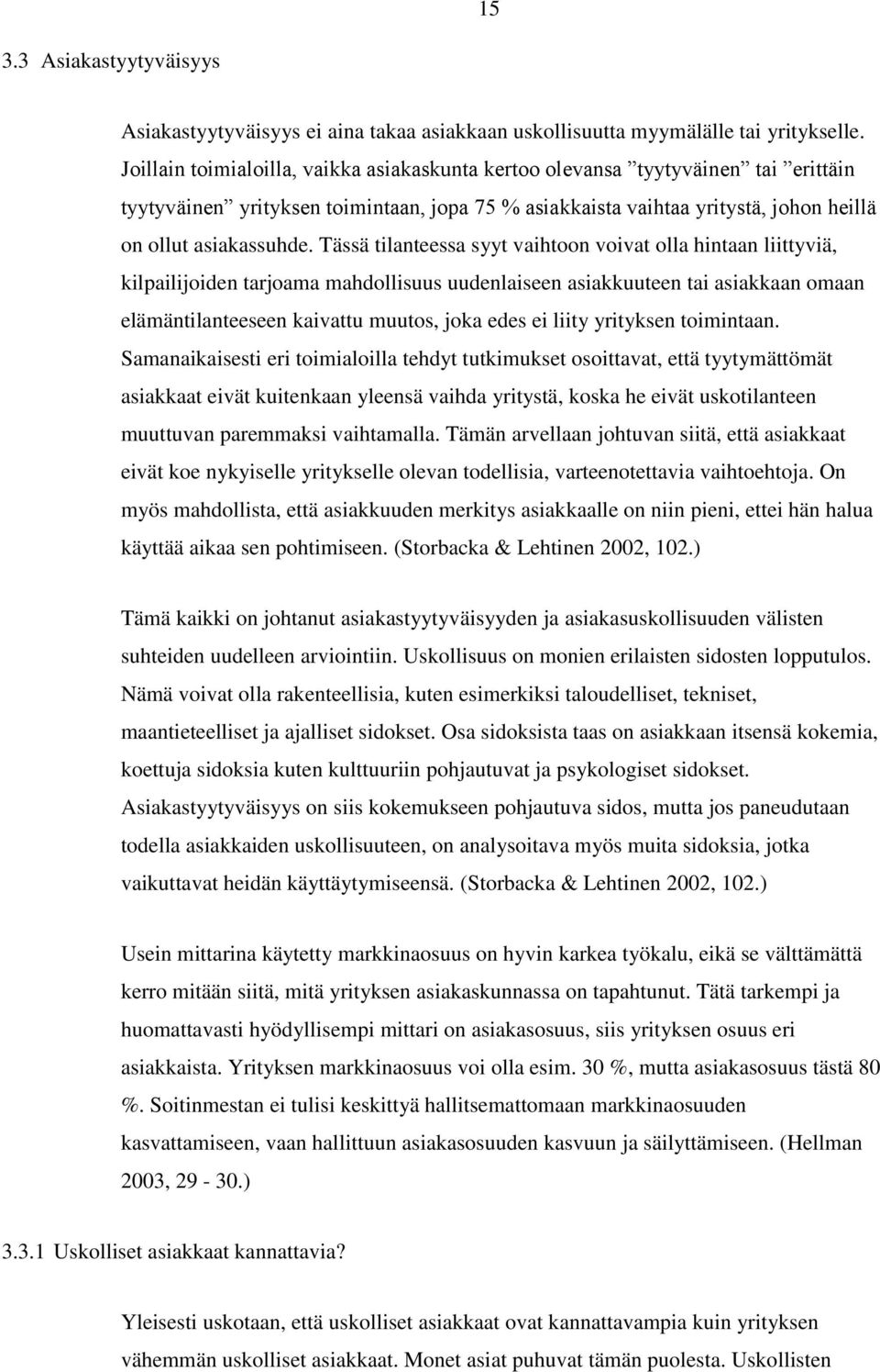 Tässä tilanteessa syyt vaihtoon voivat olla hintaan liittyviä, kilpailijoiden tarjoama mahdollisuus uudenlaiseen asiakkuuteen tai asiakkaan omaan elämäntilanteeseen kaivattu muutos, joka edes ei