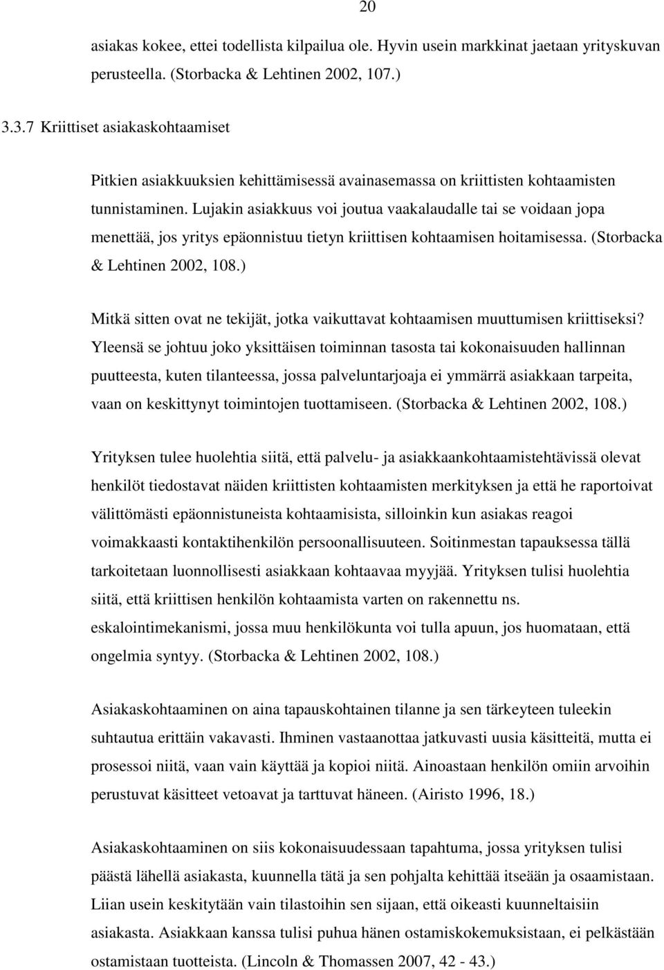 Lujakin asiakkuus voi joutua vaakalaudalle tai se voidaan jopa menettää, jos yritys epäonnistuu tietyn kriittisen kohtaamisen hoitamisessa. (Storbacka & Lehtinen 2002, 108.