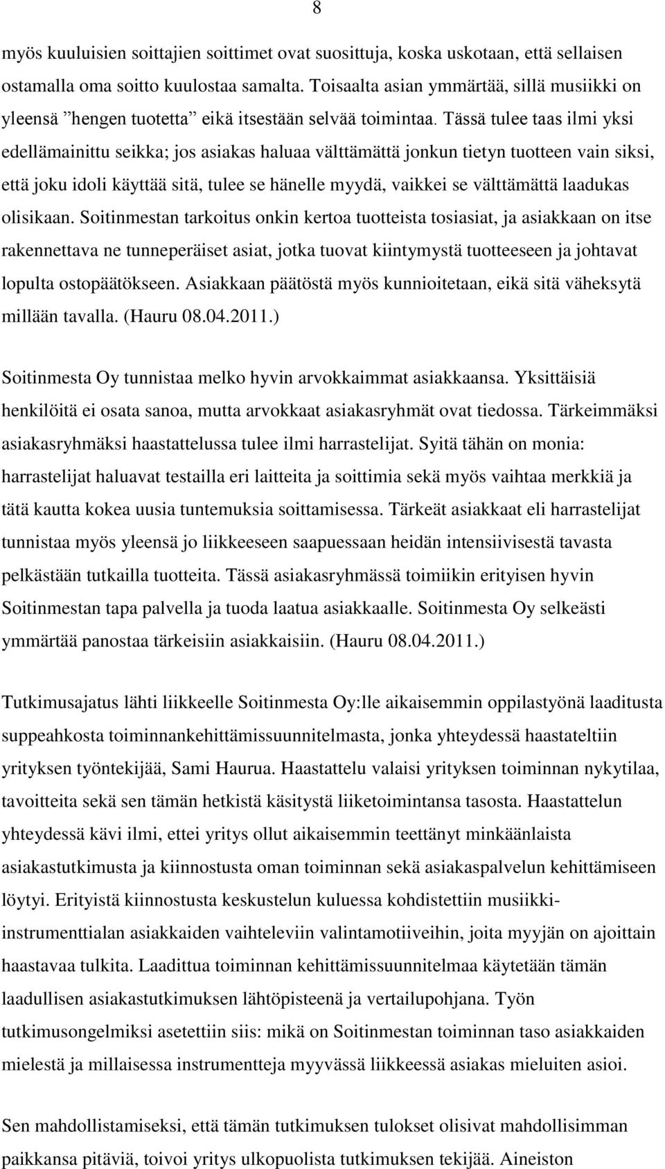 Tässä tulee taas ilmi yksi edellämainittu seikka; jos asiakas haluaa välttämättä jonkun tietyn tuotteen vain siksi, että joku idoli käyttää sitä, tulee se hänelle myydä, vaikkei se välttämättä