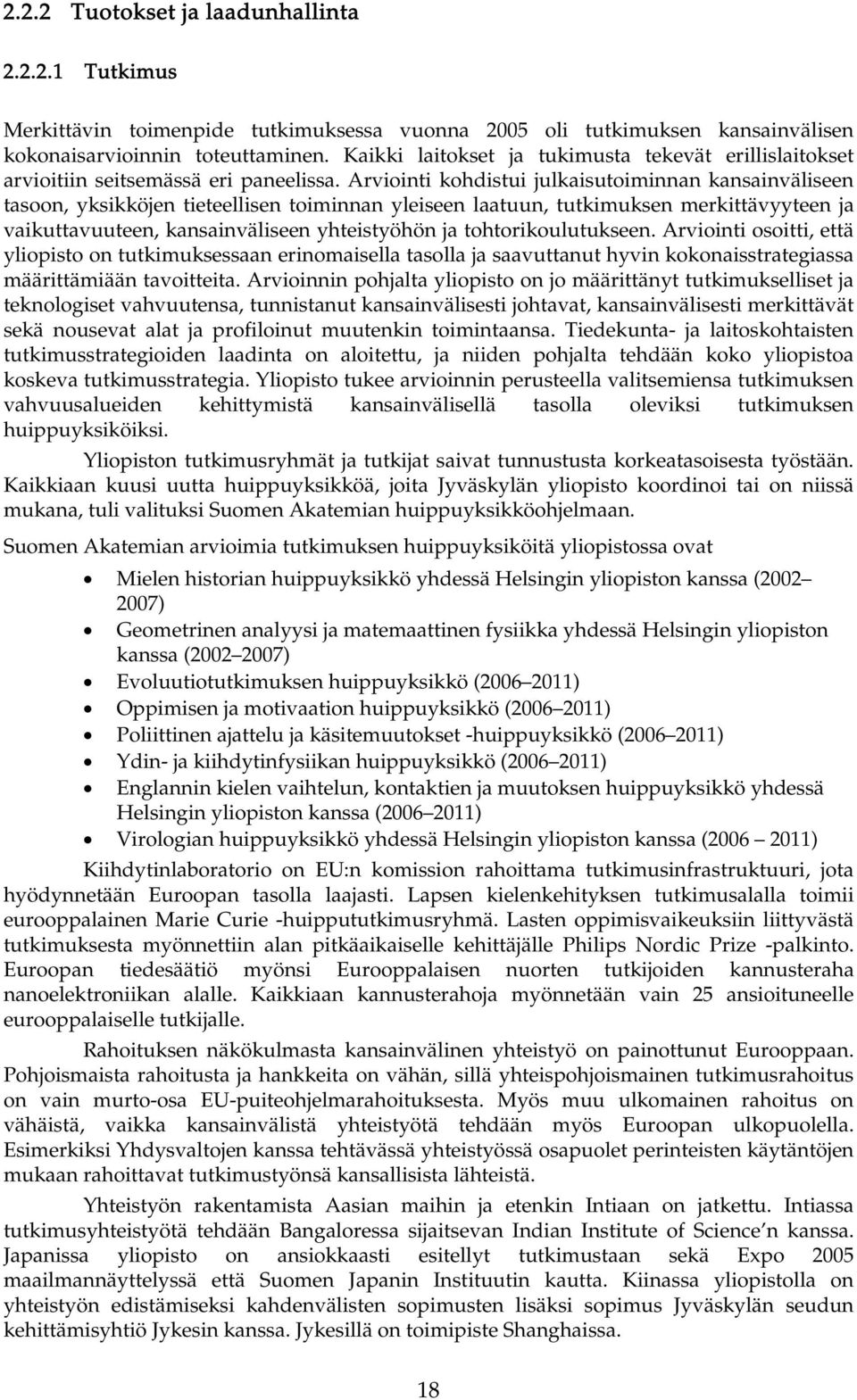 Arviointi kohdistui julkaisutoiminnan kansainväliseen tasoon, yksikköjen tieteellisen toiminnan yleiseen laatuun, tutkimuksen merkittävyyteen ja vaikuttavuuteen, kansainväliseen yhteistyöhön ja