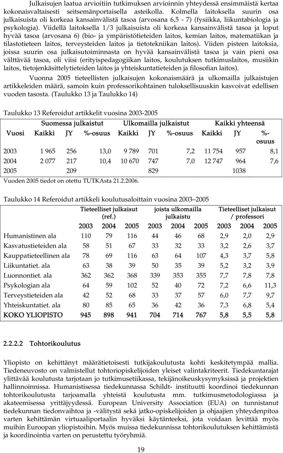 Viidellä laitoksella 1/3 julkaisuista oli korkeaa kansainvälistä tasoa ja loput hyvää tasoa (arvosana 6) (bio- ja ympäristötieteiden laitos, kemian laitos, matematiikan ja tilastotieteen laitos,