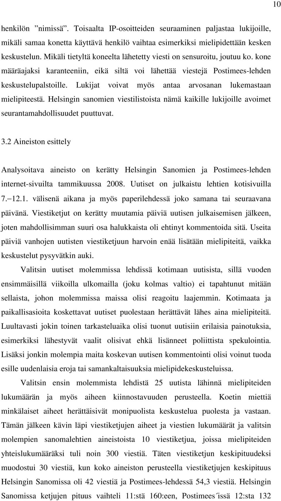 Lukijat voivat myös antaa arvosanan lukemastaan mielipiteestä. Helsingin sanomien viestilistoista nämä kaikille lukijoille avoimet seurantamahdollisuudet puuttuvat. 3.