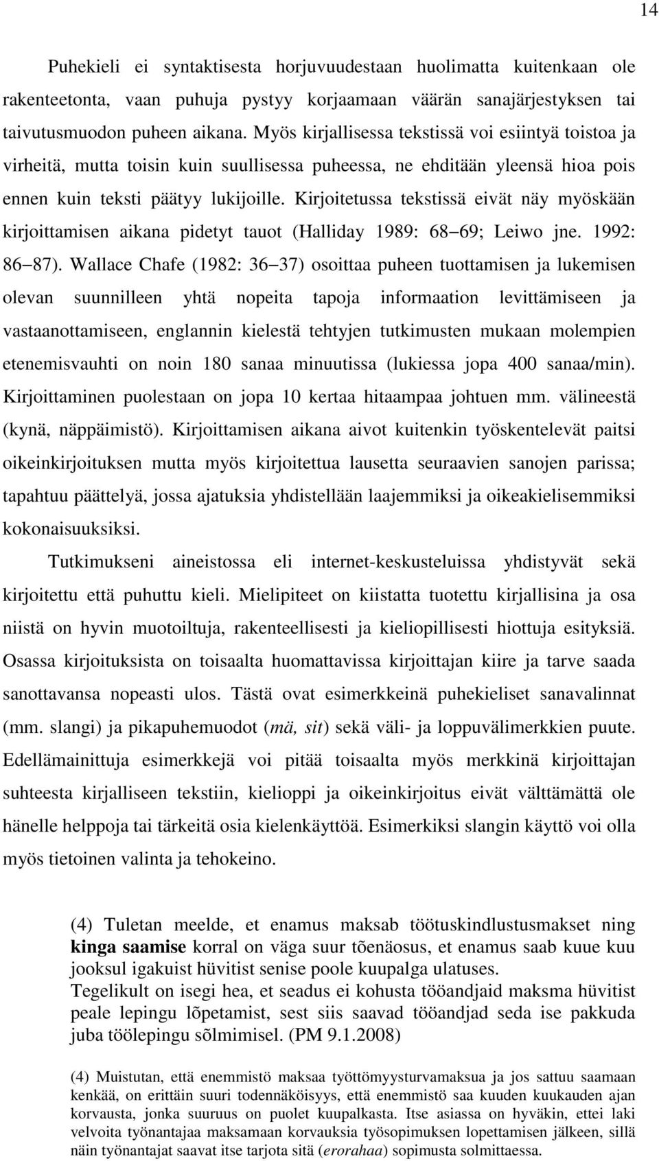 Kirjoitetussa tekstissä eivät näy myöskään kirjoittamisen aikana pidetyt tauot (Halliday 1989: 68 69; Leiwo jne. 1992: 86 87).