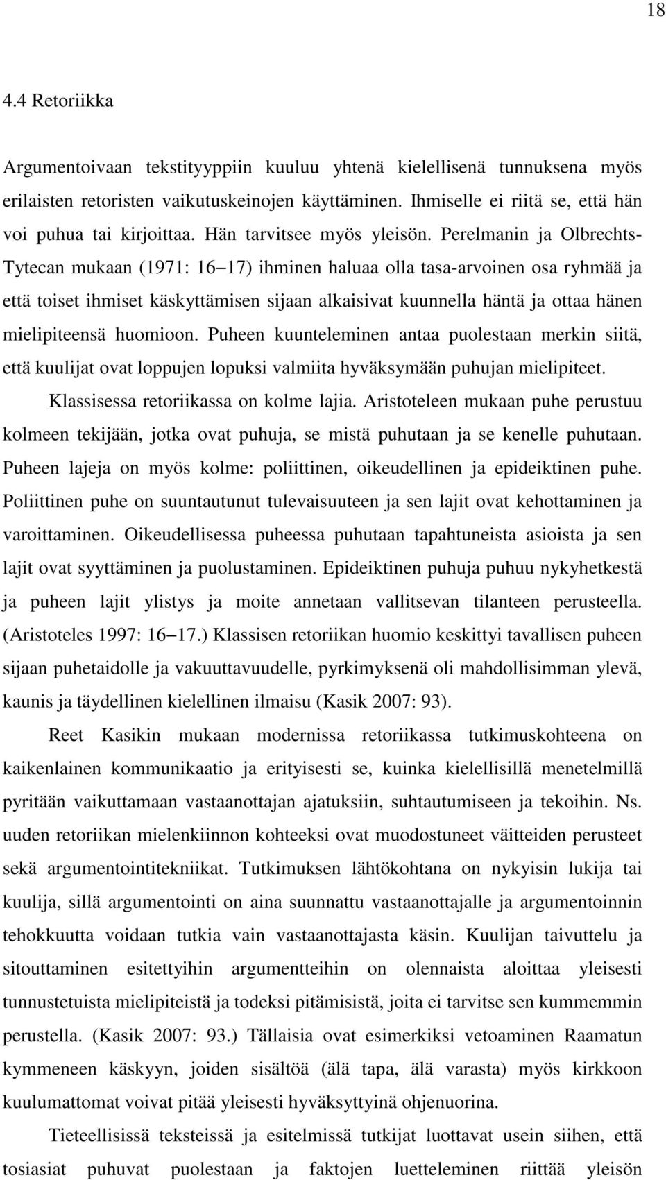 Perelmanin ja Olbrechts- Tytecan mukaan (1971: 16 17) ihminen haluaa olla tasa-arvoinen osa ryhmää ja että toiset ihmiset käskyttämisen sijaan alkaisivat kuunnella häntä ja ottaa hänen mielipiteensä