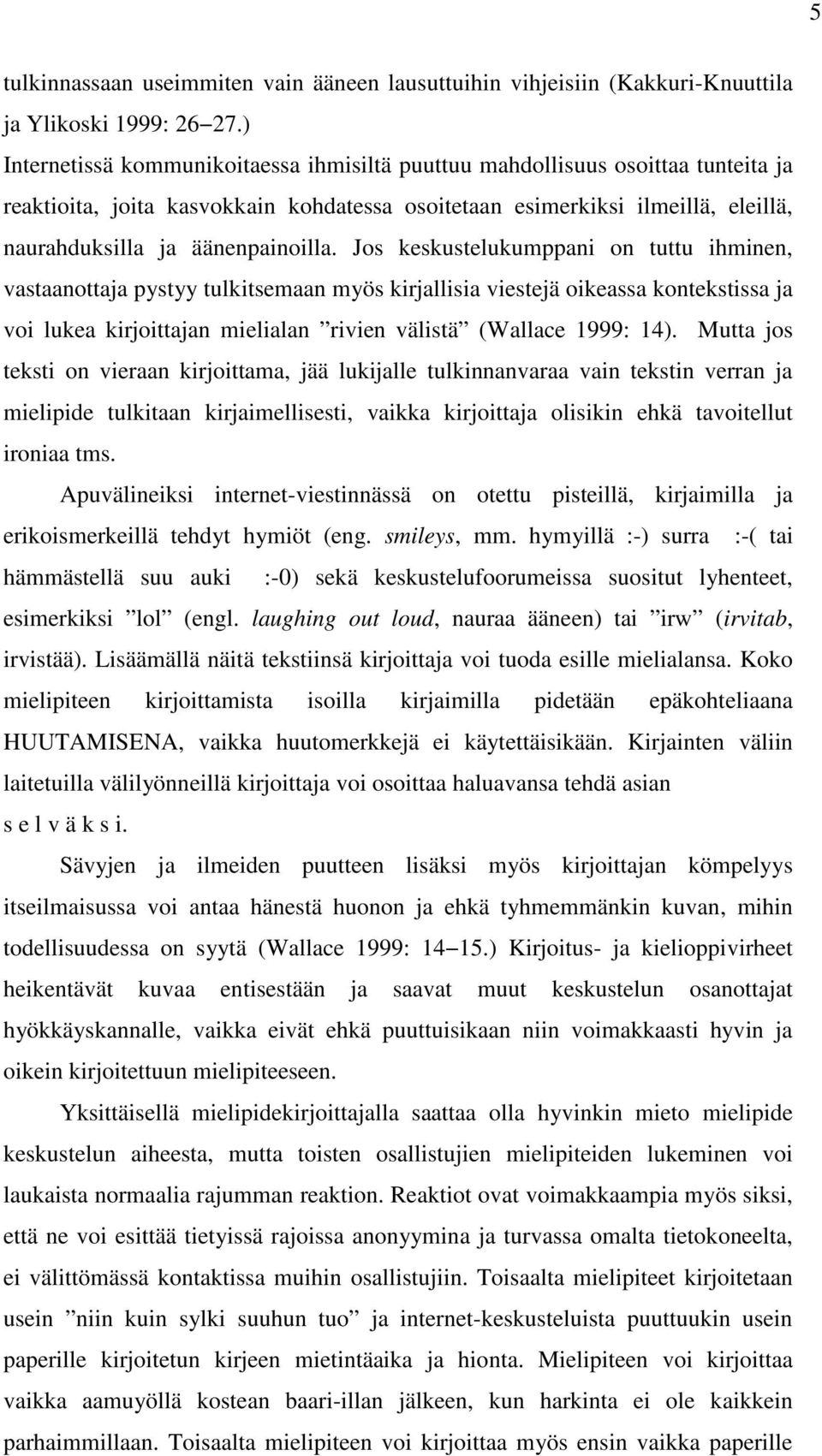 Jos keskustelukumppani on tuttu ihminen, vastaanottaja pystyy tulkitsemaan myös kirjallisia viestejä oikeassa kontekstissa ja voi lukea kirjoittajan mielialan rivien välistä (Wallace 1999: 14).