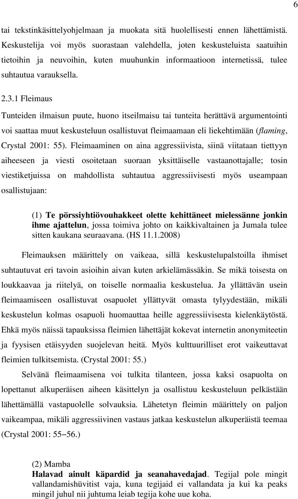 1 Fleimaus Tunteiden ilmaisun puute, huono itseilmaisu tai tunteita herättävä argumentointi voi saattaa muut keskusteluun osallistuvat fleimaamaan eli liekehtimään (flaming, Crystal 2001: 55).