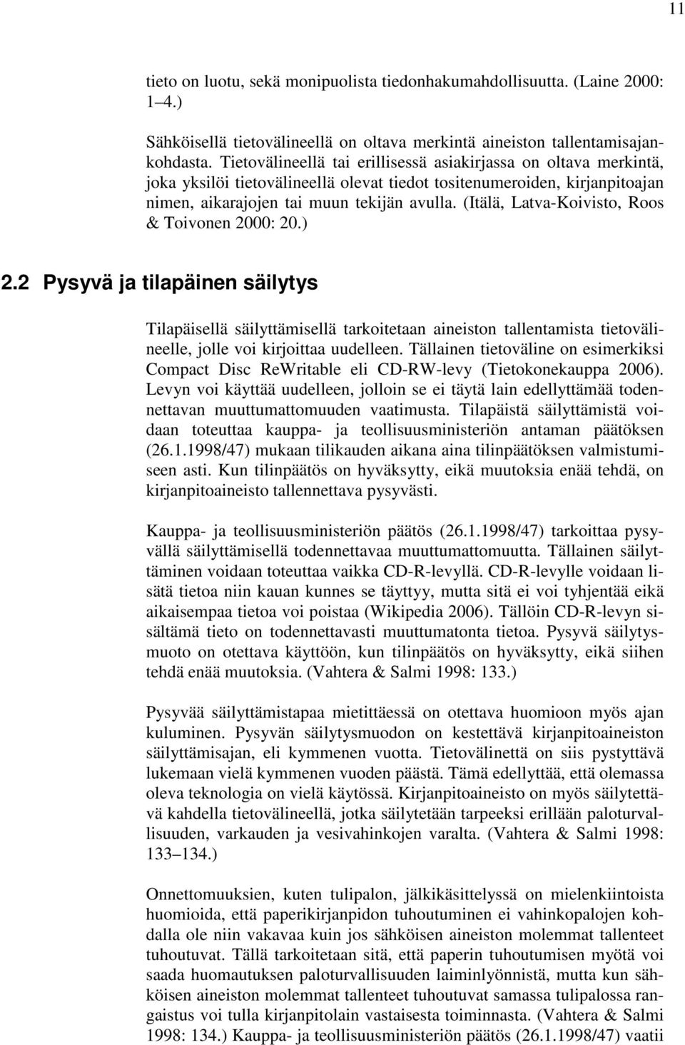 (Itälä, Latva-Koivisto, Roos & Toivonen 2000: 20.) 2.2 Pysyvä ja tilapäinen säilytys Tilapäisellä säilyttämisellä tarkoitetaan aineiston tallentamista tietovälineelle, jolle voi kirjoittaa uudelleen.