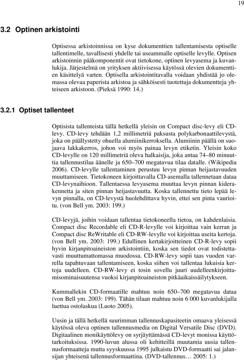 Optisella arkistointitavalla voidaan yhdistää jo olemassa olevaa paperista arkistoa ja sähköisesti tuotettuja dokumentteja yhteiseen arkistoon. (Pieksä 1990: 14.) 3.2.