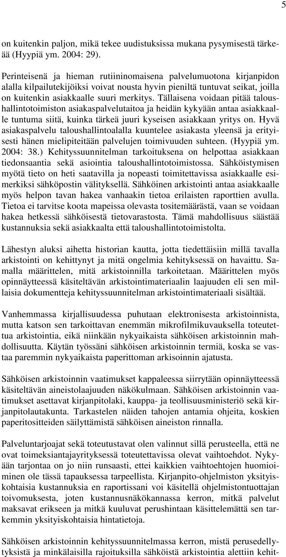 Tällaisena voidaan pitää taloushallintotoimiston asiakaspalvelutaitoa ja heidän kykyään antaa asiakkaalle tuntuma siitä, kuinka tärkeä juuri kyseisen asiakkaan yritys on.