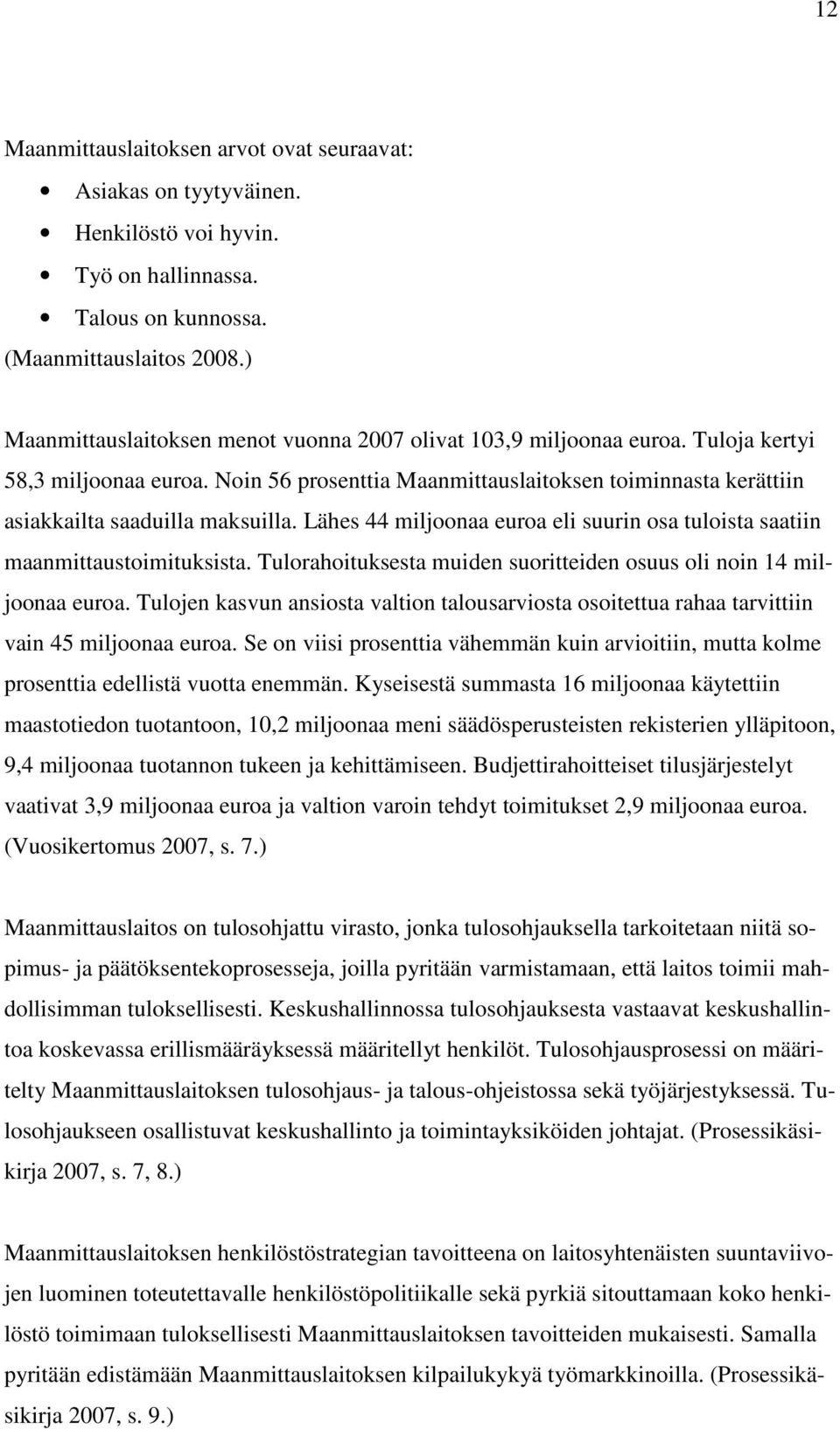 Noin 56 prosenttia Maanmittauslaitoksen toiminnasta kerättiin asiakkailta saaduilla maksuilla. Lähes 44 miljoonaa euroa eli suurin osa tuloista saatiin maanmittaustoimituksista.