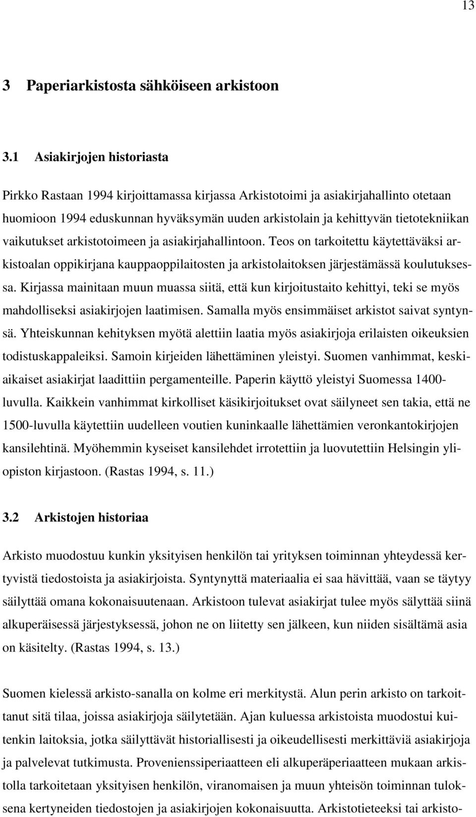 vaikutukset arkistotoimeen ja asiakirjahallintoon. Teos on tarkoitettu käytettäväksi arkistoalan oppikirjana kauppaoppilaitosten ja arkistolaitoksen järjestämässä koulutuksessa.