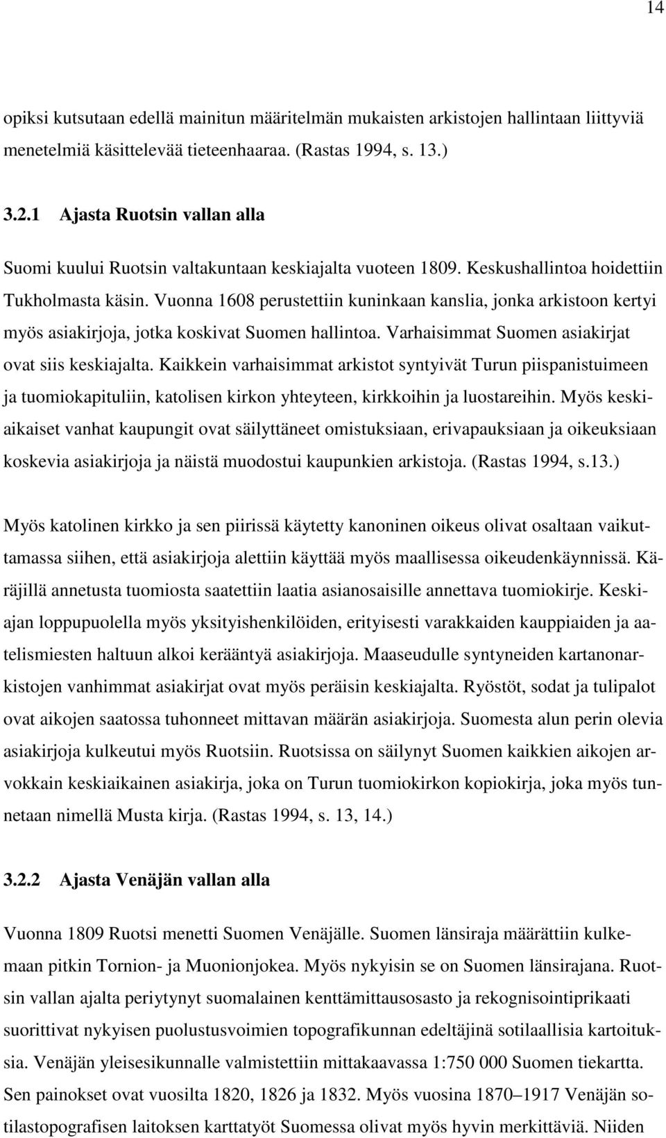 Vuonna 1608 perustettiin kuninkaan kanslia, jonka arkistoon kertyi myös asiakirjoja, jotka koskivat Suomen hallintoa. Varhaisimmat Suomen asiakirjat ovat siis keskiajalta.