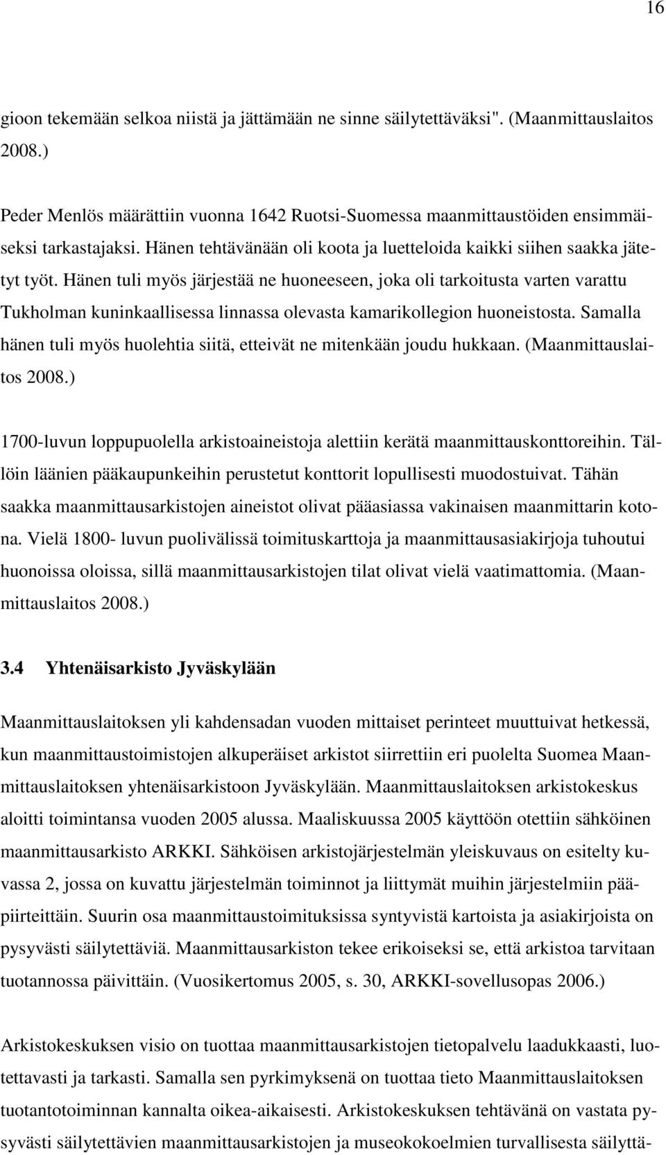 Hänen tuli myös järjestää ne huoneeseen, joka oli tarkoitusta varten varattu Tukholman kuninkaallisessa linnassa olevasta kamarikollegion huoneistosta.