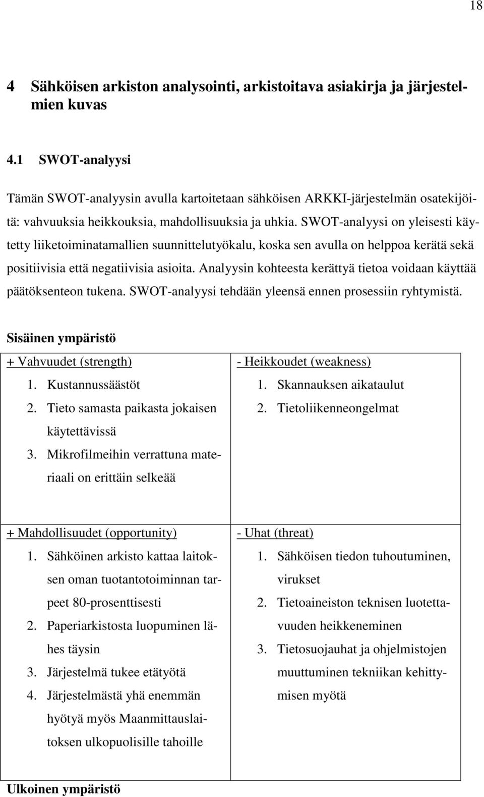 SWOT-analyysi on yleisesti käytetty liiketoiminatamallien suunnittelutyökalu, koska sen avulla on helppoa kerätä sekä positiivisia että negatiivisia asioita.