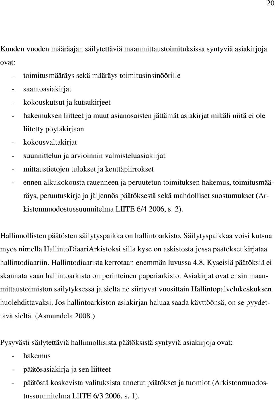 tulokset ja kenttäpiirrokset - ennen alkukokousta rauenneen ja peruutetun toimituksen hakemus, toimitusmääräys, peruutuskirje ja jäljennös päätöksestä sekä mahdolliset suostumukset