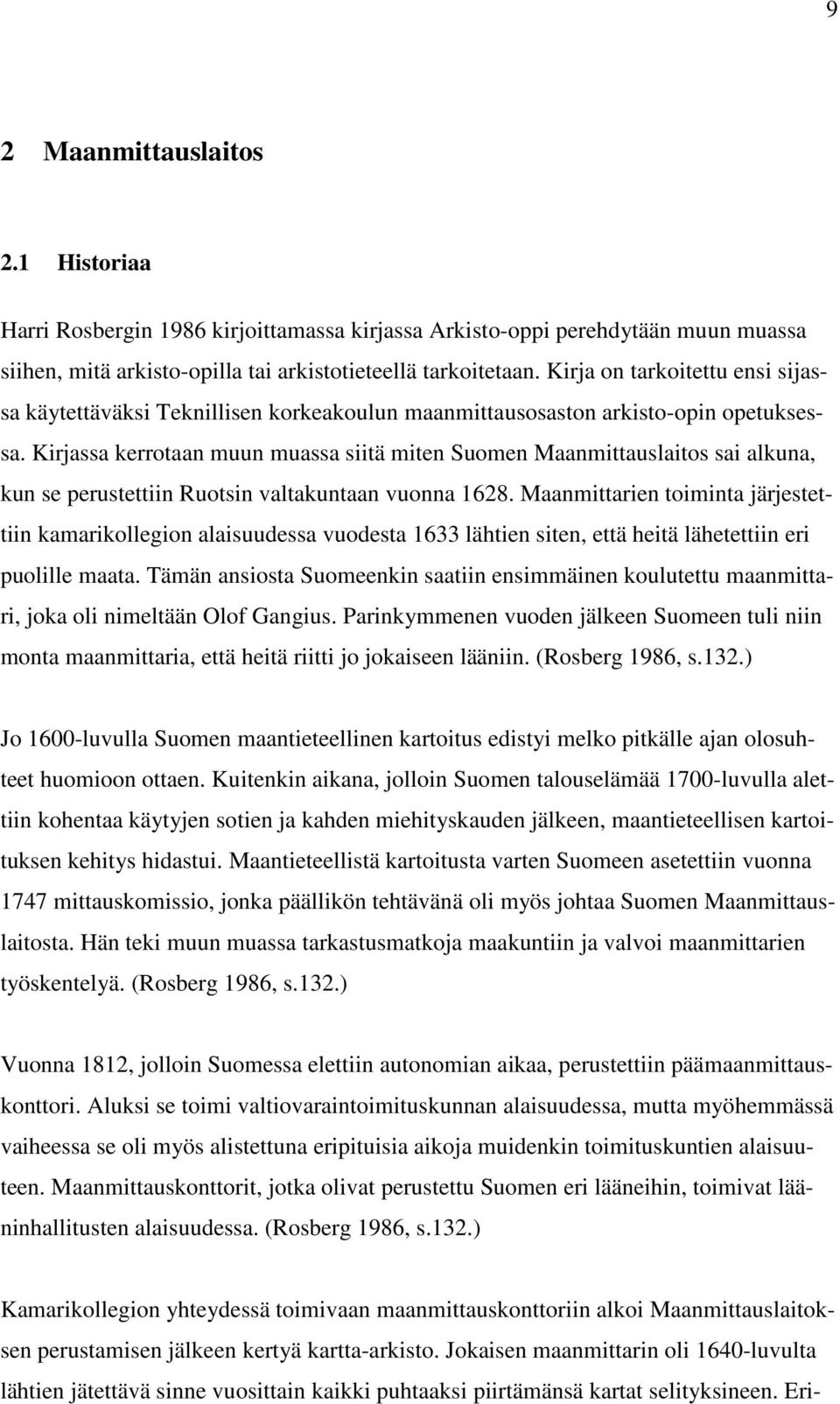 Kirjassa kerrotaan muun muassa siitä miten Suomen Maanmittauslaitos sai alkuna, kun se perustettiin Ruotsin valtakuntaan vuonna 1628.