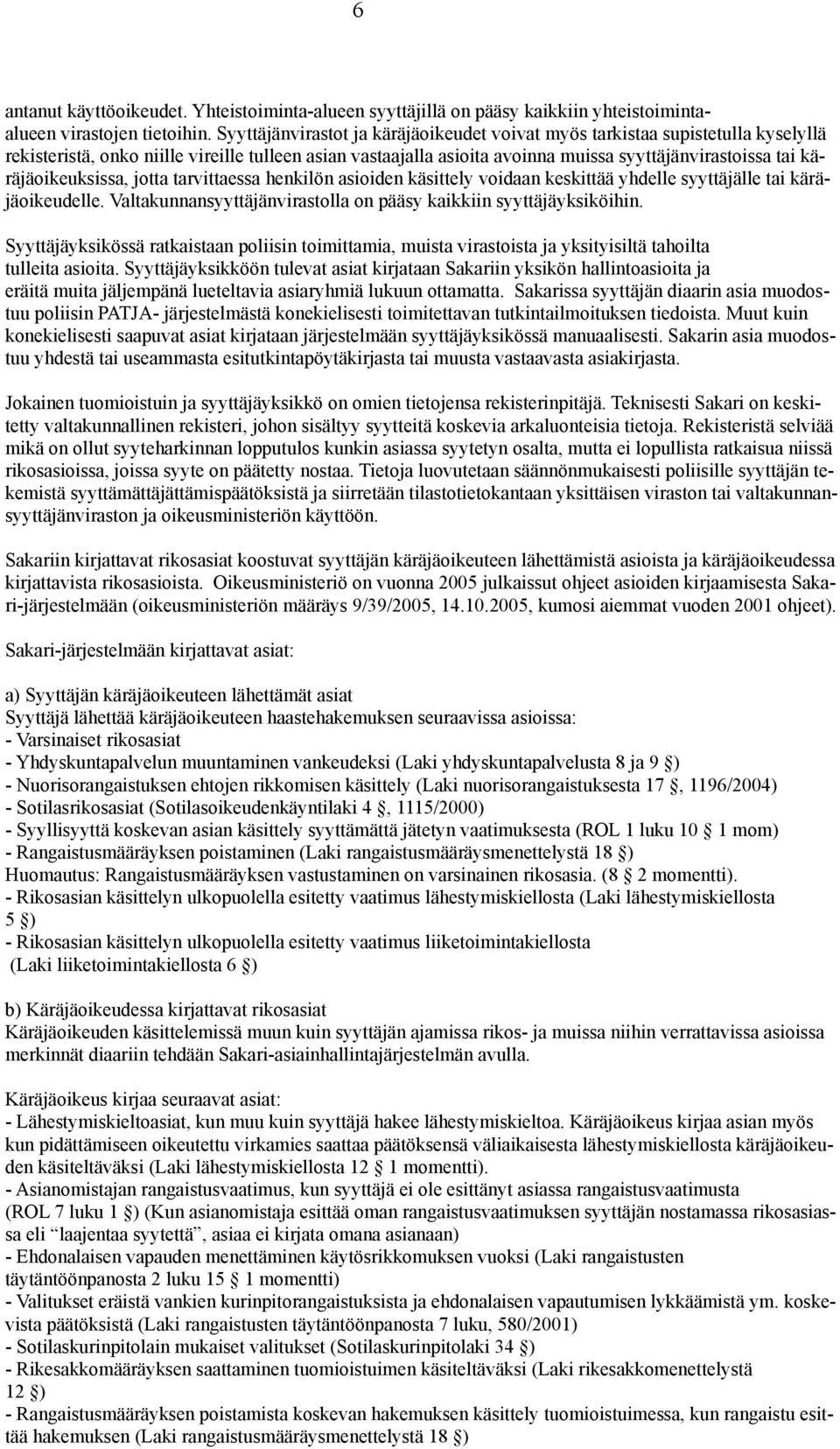 käräjäoikeuksissa, jotta tarvittaessa henkilön asioiden käsittely voidaan keskittää yhdelle syyttäjälle tai käräjäoikeudelle. Valtakunnansyyttäjänvirastolla on pääsy kaikkiin syyttäjäyksiköihin.