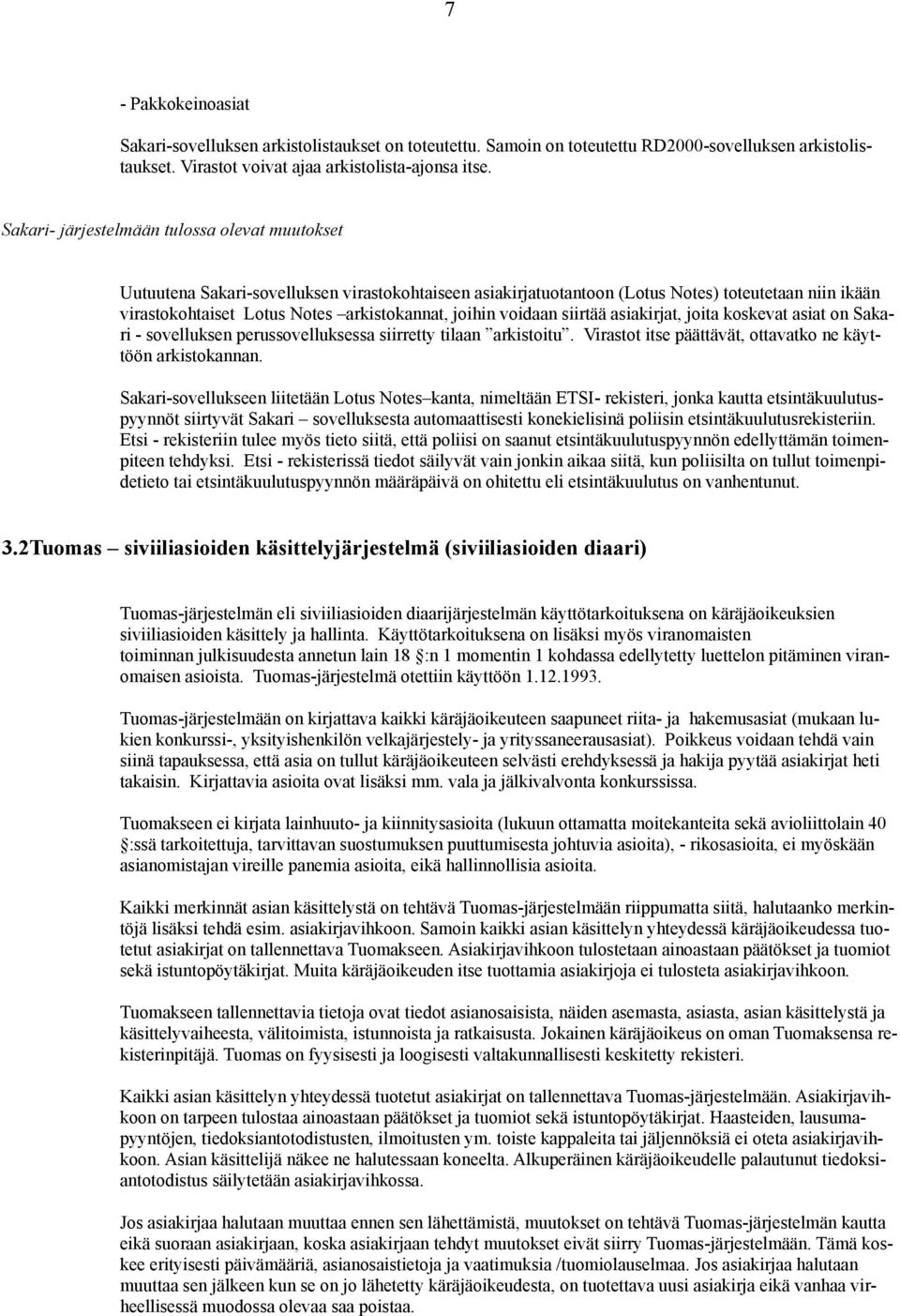 joihin voidaan siirtää asiakirjat, joita koskevat asiat on Sakari - sovelluksen perussovelluksessa siirretty tilaan arkistoitu. Virastot itse päättävät, ottavatko ne käyttöön arkistokannan.