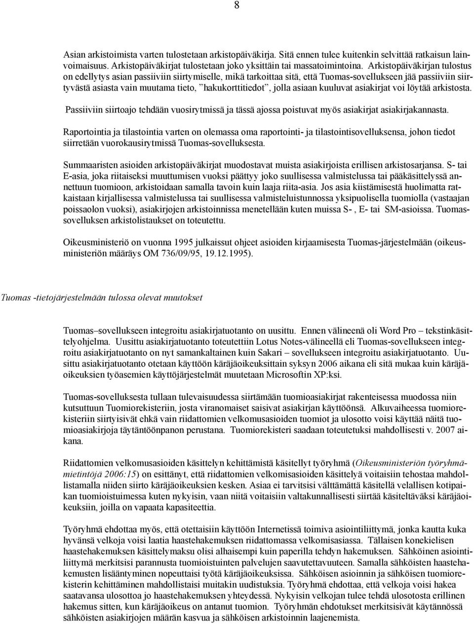 asiaan kuuluvat asiakirjat voi löytää arkistosta. Passiiviin siirtoajo tehdään vuosirytmissä ja tässä ajossa poistuvat myös asiakirjat asiakirjakannasta.