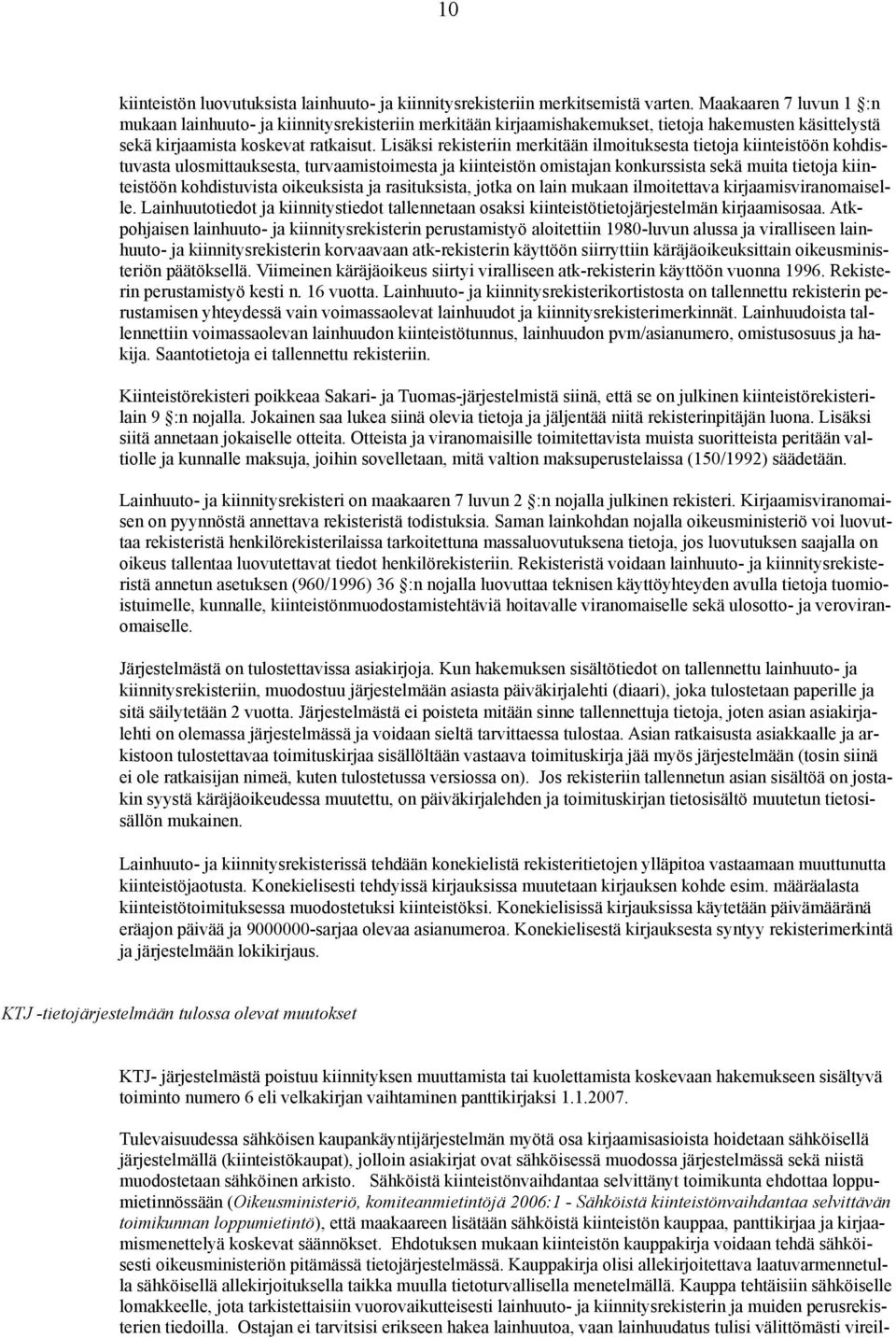 Lisäksi rekisteriin merkitään ilmoituksesta tietoja kiinteistöön kohdistuvasta ulosmittauksesta, turvaamistoimesta ja kiinteistön omistajan konkurssista sekä muita tietoja kiinteistöön kohdistuvista