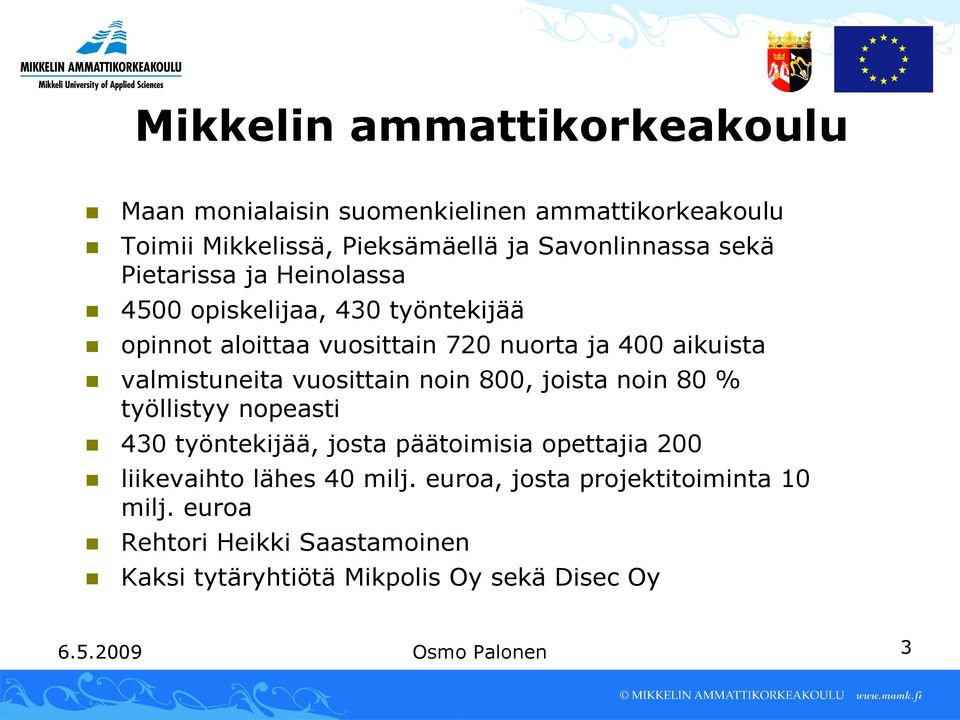 valmistuneita vuosittain noin 800, joista noin 80 % työllistyy nopeasti 430 työntekijää, josta päätoimisia opettajia 200