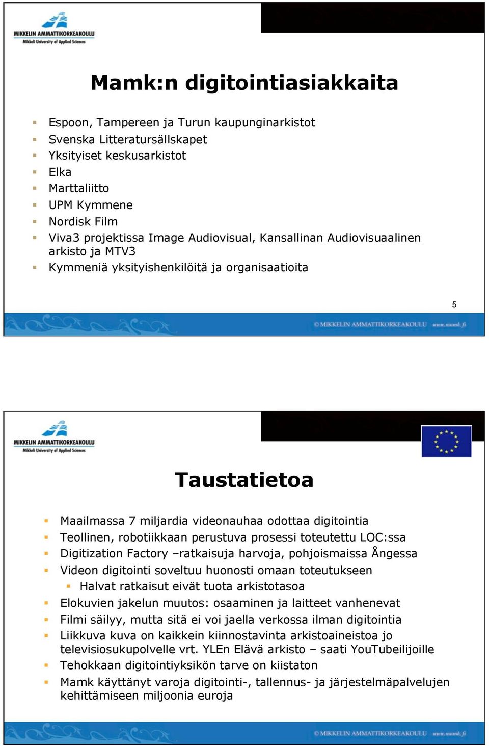 perustuva prosessi toteutettu LOC:ssa Digitization Factory ratkaisuja harvoja, pohjoismaissa Ångessa Videon digitointi soveltuu huonosti omaan toteutukseen Halvat ratkaisut eivät tuota arkistotasoa